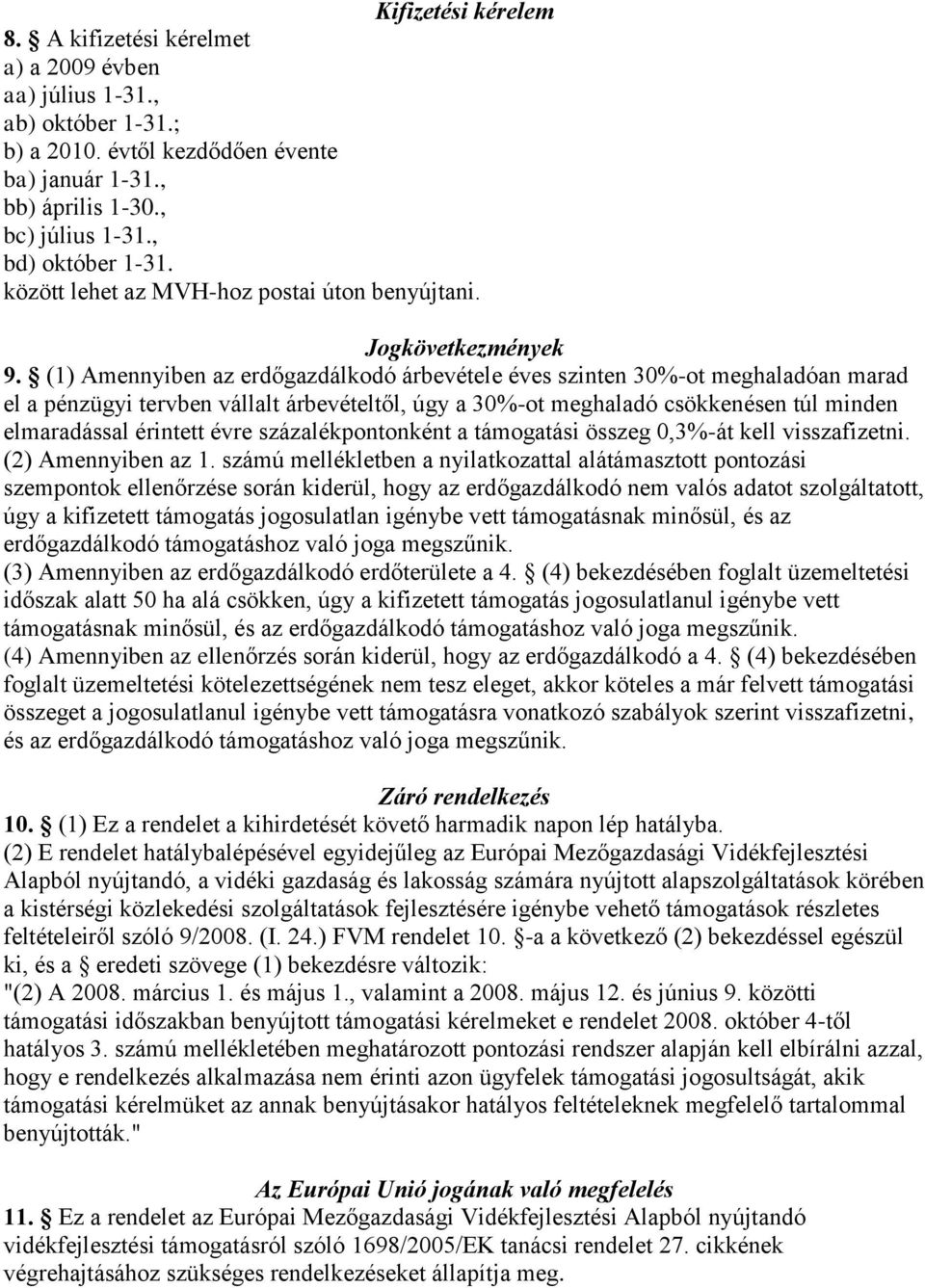 (1) Amennyiben az erdőgazdálkodó árbevétele éves szinten 30%-ot meghaladóan marad el a pénzügyi tervben vállalt árbevételtől, úgy a 30%-ot meghaladó csökkenésen túl minden elmaradással érintett évre