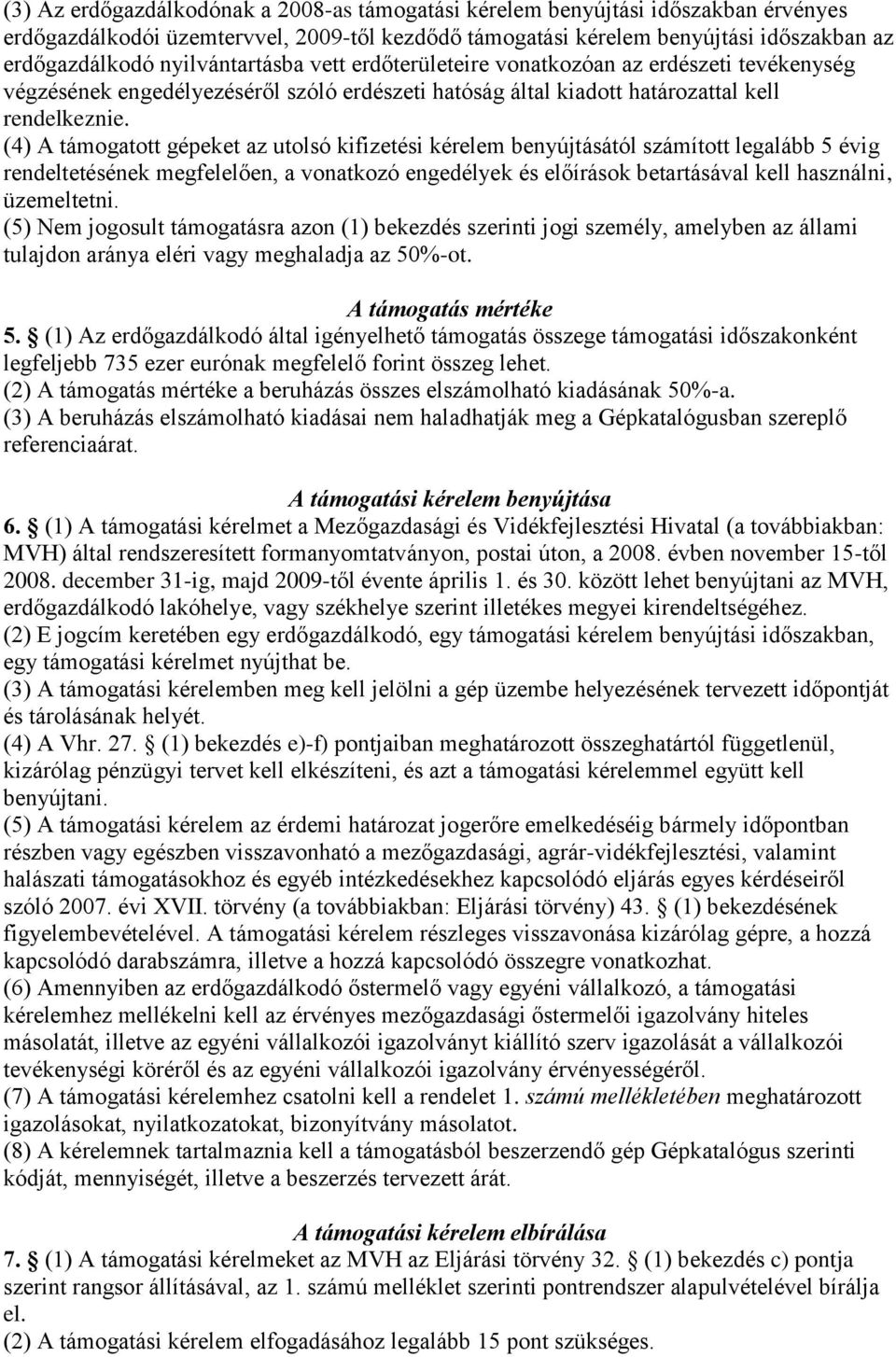 (4) A támogatott gépeket az utolsó kifizetési kérelem benyújtásától számított legalább 5 évig rendeltetésének megfelelően, a vonatkozó engedélyek és előírások betartásával kell használni, üzemeltetni.