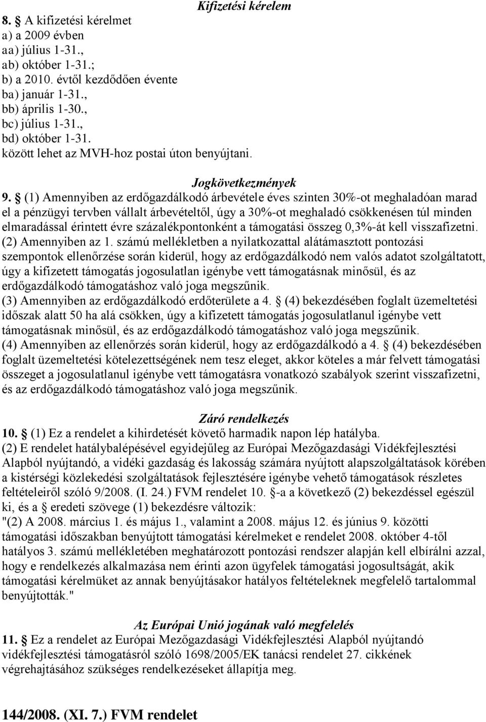 (1) Amennyiben az erdőgazdálkodó árbevétele éves szinten 30%-ot meghaladóan marad el a pénzügyi tervben vállalt árbevételtől, úgy a 30%-ot meghaladó csökkenésen túl minden elmaradással érintett évre