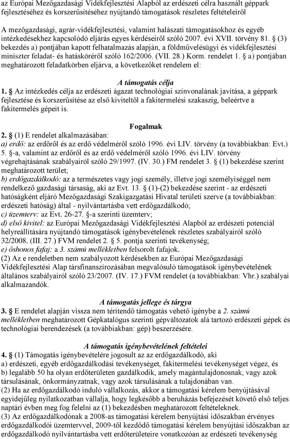 (3) bekezdés a) pontjában kapott felhatalmazás alapján, a földművelésügyi és vidékfejlesztési miniszter feladat- és hatásköréről szóló 162/2006. (VII. 28.) Korm. rendelet 1.