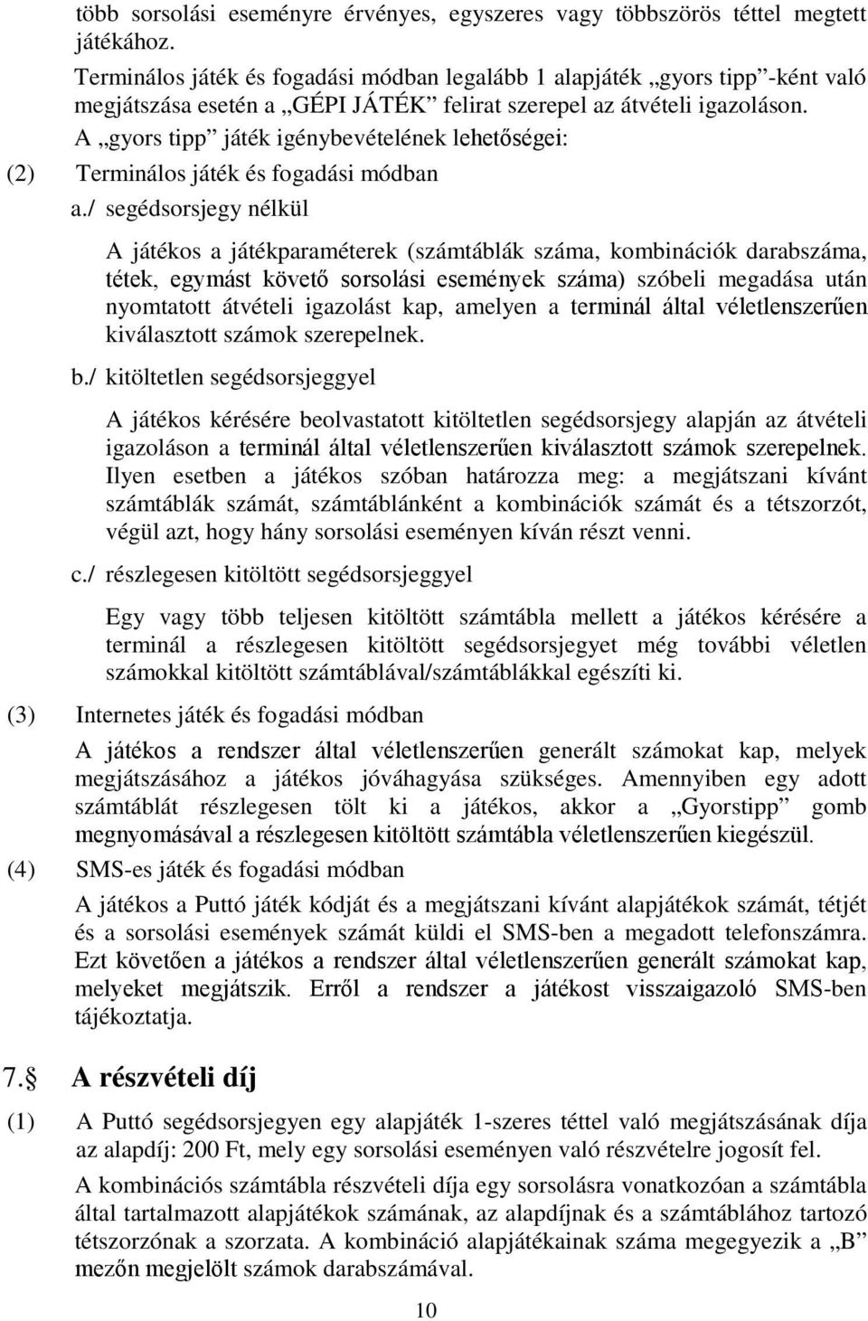 A gyors tipp játék igénybevételének lehetőségei: (2) Terminálos játék és fogadási módban a.