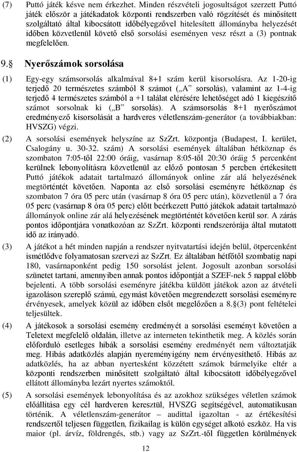 helyezését időben közvetlenül követő első sorsolási eseményen vesz részt a (3) pontnak megfelelően. 9. Nyerőszámok sorsolása (1) Egy-egy számsorsolás alkalmával 8+1 szám kerül kisorsolásra.