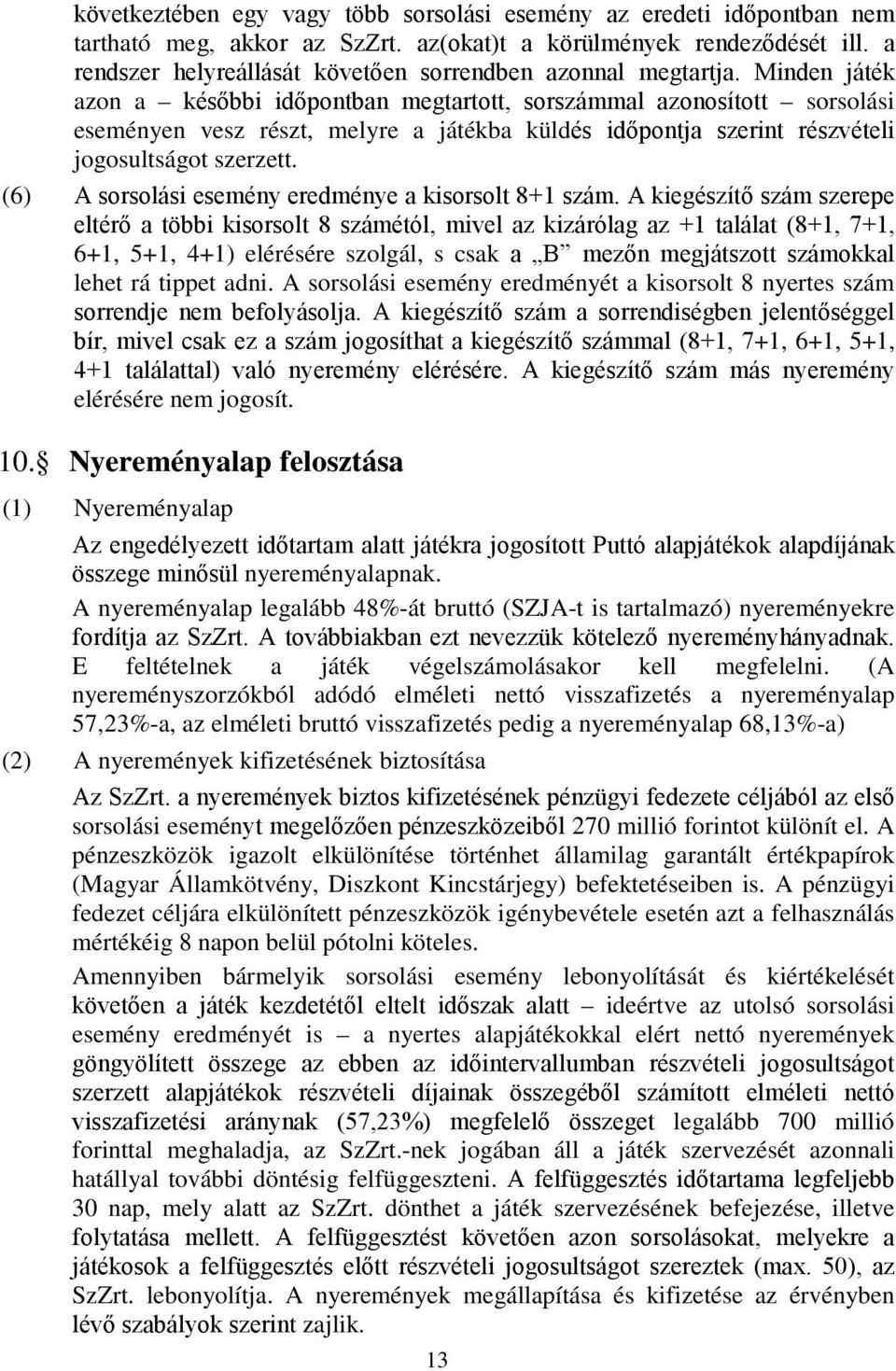 Minden játék azon a későbbi időpontban megtartott, sorszámmal azonosított sorsolási eseményen vesz részt, melyre a játékba küldés időpontja szerint részvételi jogosultságot szerzett.