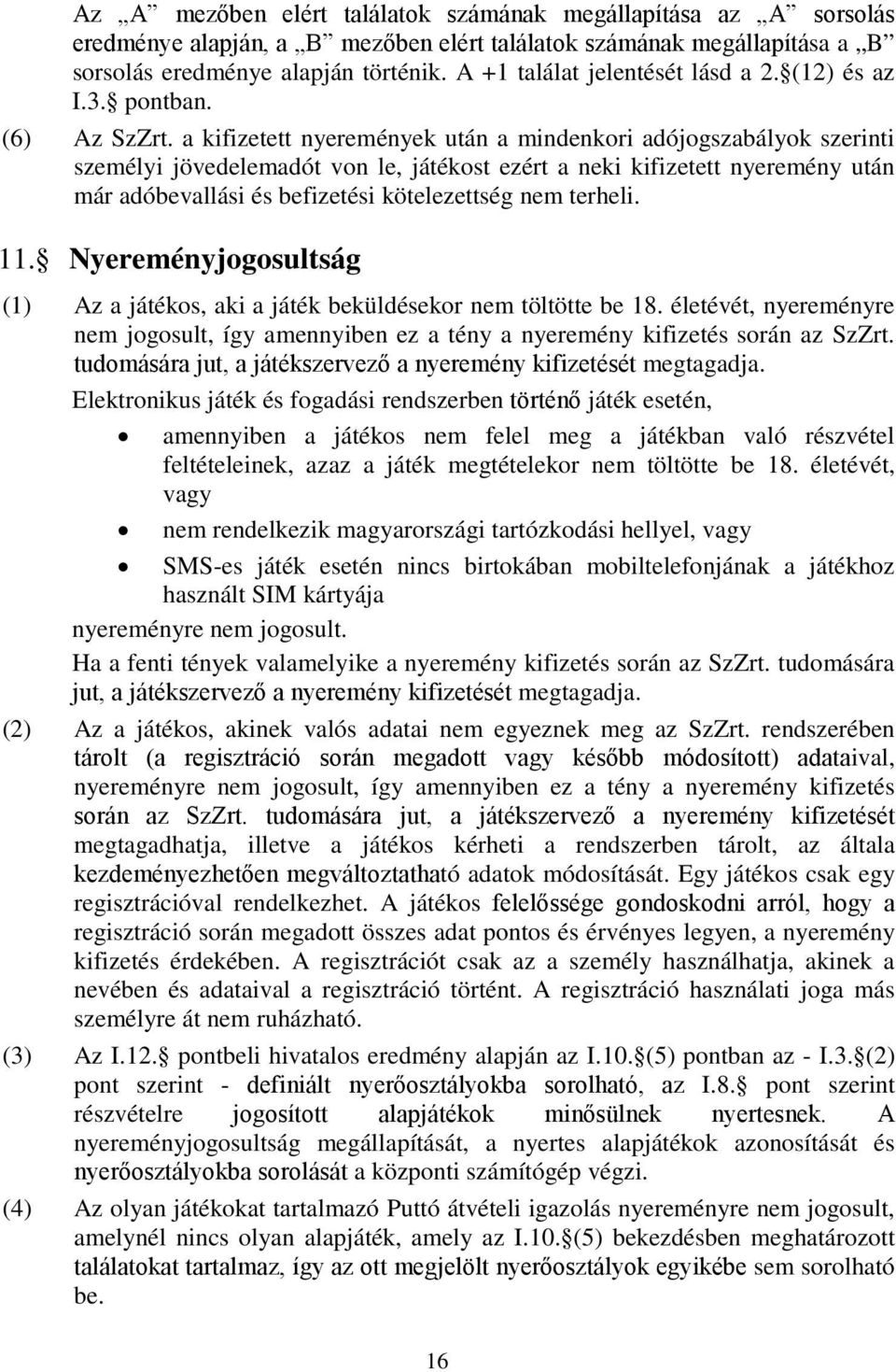 a kifizetett nyeremények után a mindenkori adójogszabályok szerinti személyi jövedelemadót von le, játékost ezért a neki kifizetett nyeremény után már adóbevallási és befizetési kötelezettség nem