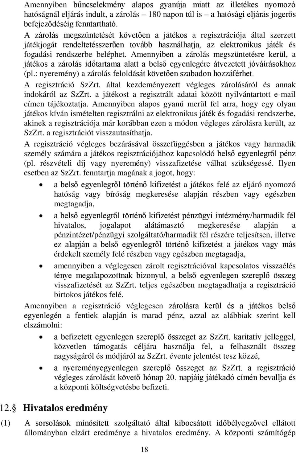 Amennyiben a zárolás megszüntetésre kerül, a játékos a zárolás időtartama alatt a belső egyenlegére átvezetett jóváírásokhoz (pl.: nyeremény) a zárolás feloldását követően szabadon hozzáférhet.