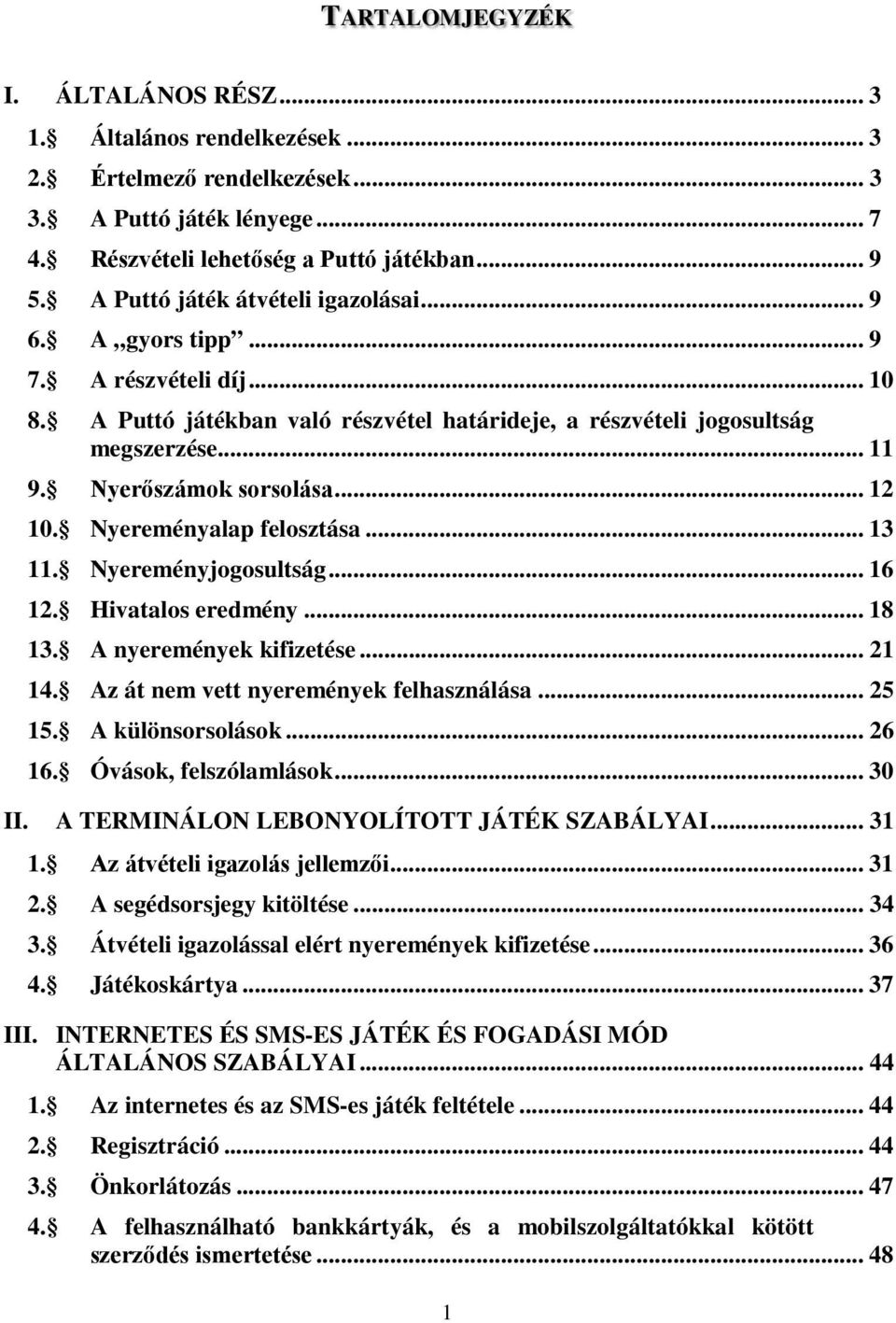 Nyerőszámok sorsolása... 12 10. Nyereményalap felosztása... 13 11. Nyereményjogosultság... 16 12. Hivatalos eredmény... 18 13. A nyeremények kifizetése... 21 14.