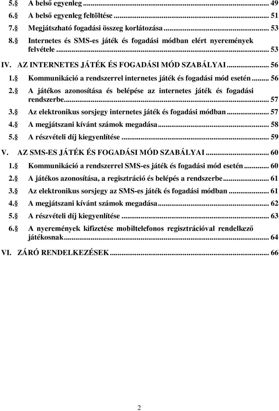 A játékos azonosítása és belépése az internetes játék és fogadási rendszerbe... 57 3. Az elektronikus sorsjegy internetes játék és fogadási módban... 57 4. A megjátszani kívánt számok megadása... 58 5.