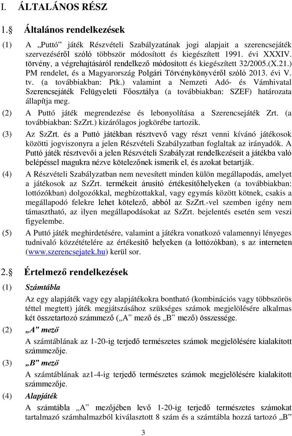 ) valamint a Nemzeti Adó- és Vámhivatal Szerencsejáték Felügyeleti Főosztálya (a továbbiakban: SZEF) határozata állapítja meg. (2) A Puttó játék megrendezése és lebonyolítása a Szerencsejáték Zrt.