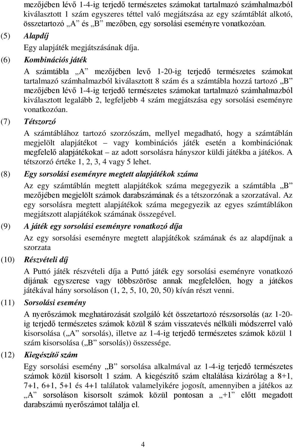 (6) Kombinációs játék A számtábla A mezőjében levő 1-20-ig terjedő természetes számokat tartalmazó számhalmazból kiválasztott 8 szám és a számtábla hozzá tartozó B mezőjében lévő 1-4-ig terjedő