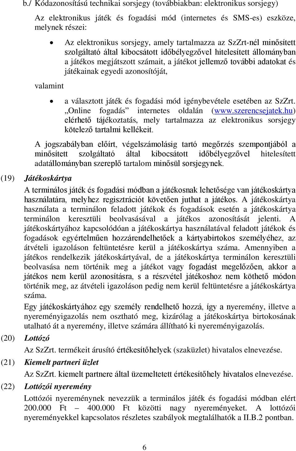 azonosítóját, a választott játék és fogadási mód igénybevétele esetében az SzZrt. Online fogadás internetes oldalán (www.szerencsejatek.