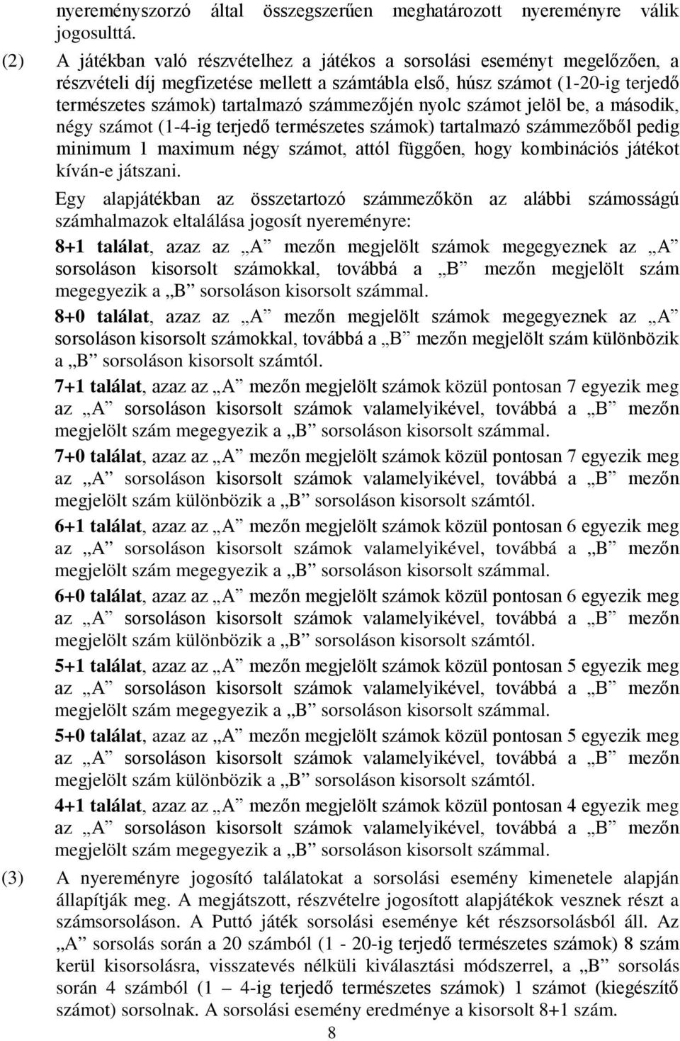 számmezőjén nyolc számot jelöl be, a második, négy számot (1-4-ig terjedő természetes számok) tartalmazó számmezőből pedig minimum 1 maximum négy számot, attól függően, hogy kombinációs játékot