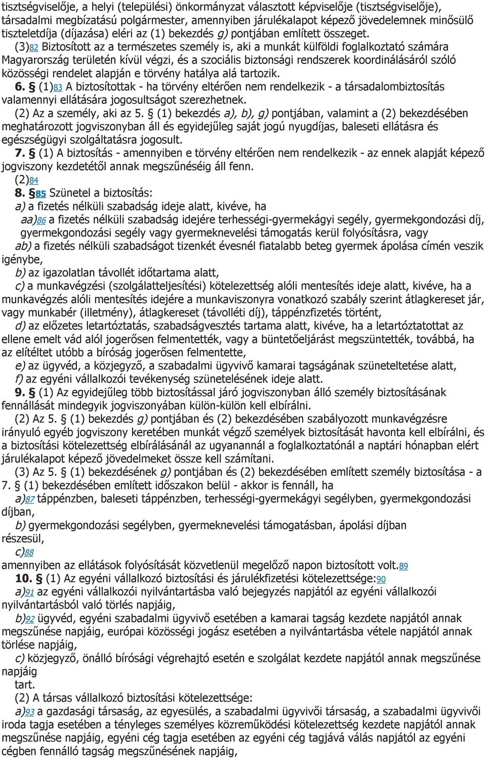 (3)82 Biztosított az a természetes személy is, aki a munkát külföldi foglalkoztató számára Magyarország területén kívül végzi, és a szociális biztonsági rendszerek koordinálásáról szóló közösségi