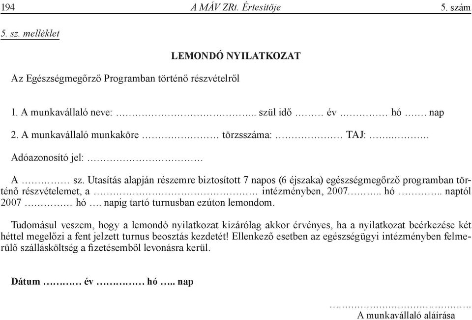 Utasítás alapján részemre biztosított 7 napos (6 éjszaka) egészségmegőrző programban történő részvételemet, a intézményben, 2007.. hó.. naptól 2007 hó.