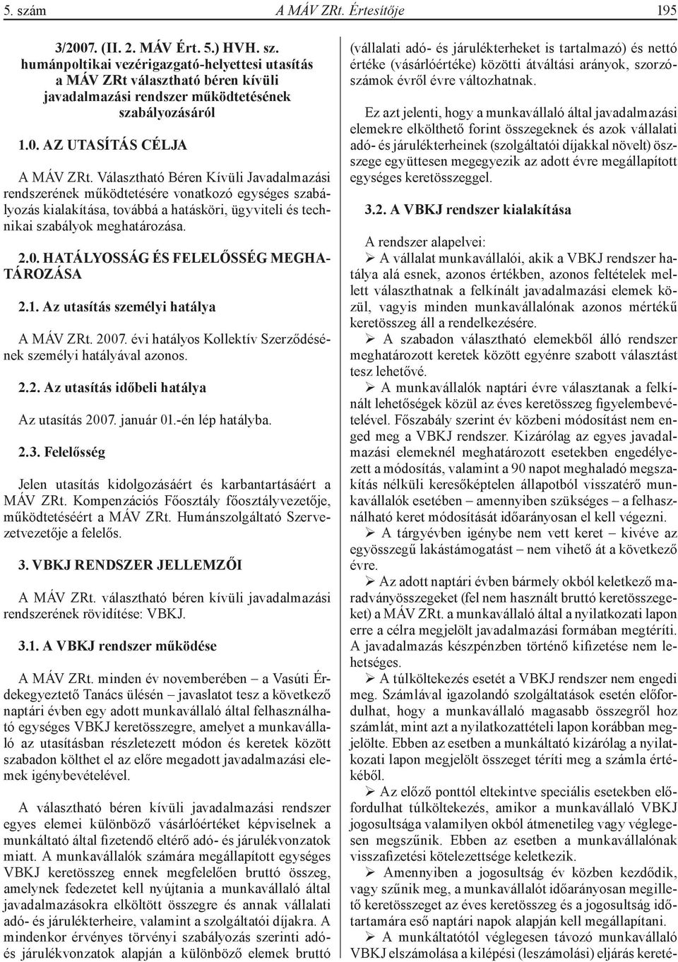 Választható Béren Kívüli Javadalmazási rendszerének működtetésére vonatkozó egységes szabályozás kialakítása, továbbá a hatásköri, ügyviteli és technikai szabályok meghatározása. 2.0.