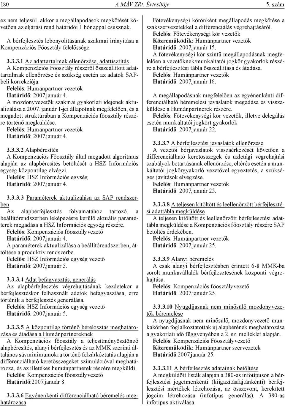 3.3.1 Az adattartalmak ellenőrzése, adattisztítás A Kompenzációs Főosztály részéről összeállított adattartalmak ellenőrzése és szükség esetén az adatok SAPbeli korrekciója.