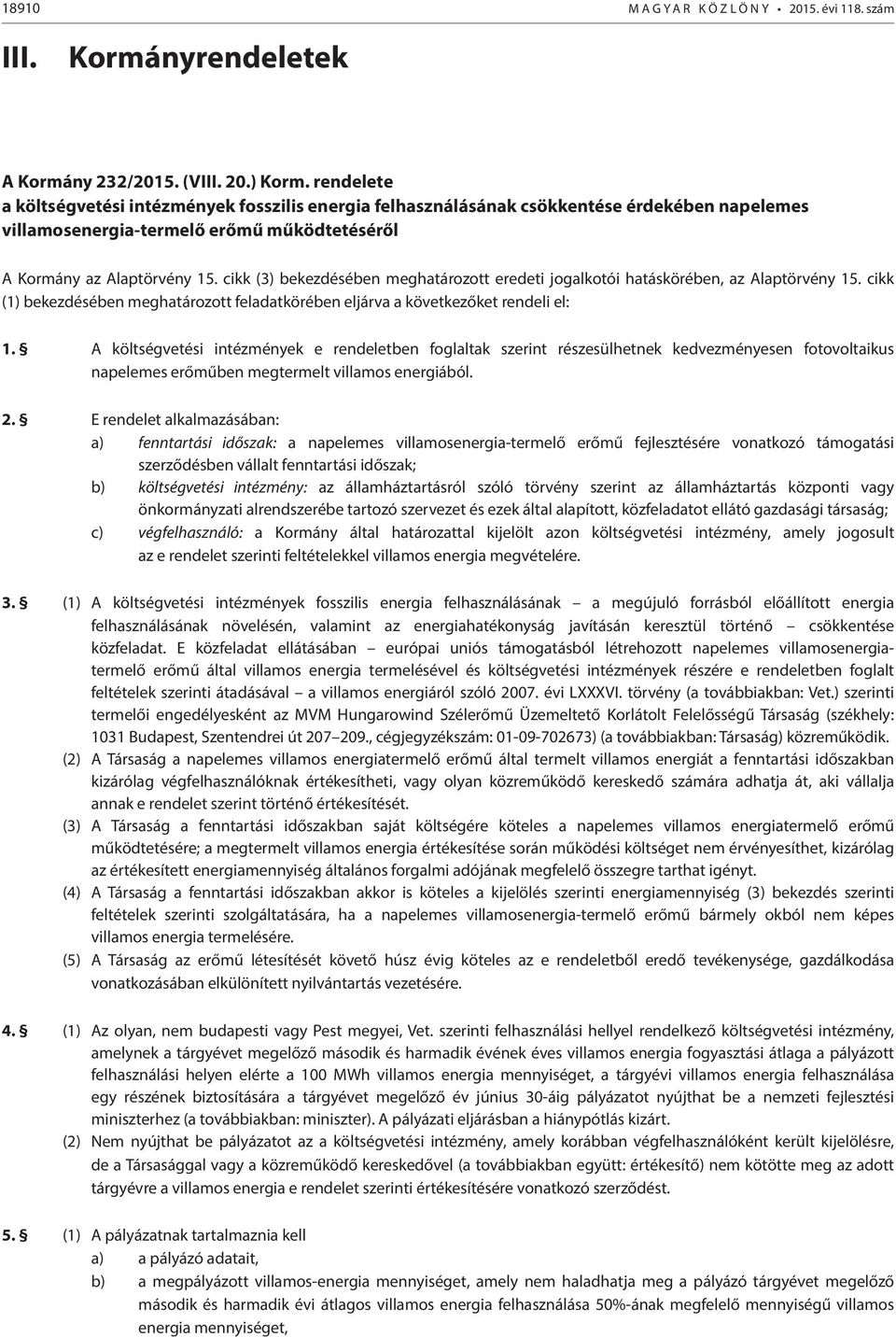 cikk (3) bekezdésében meghatározott eredeti jogalkotói hatáskörében, az Alaptörvény 15. cikk (1) bekezdésében meghatározott feladatkörében eljárva a következőket rendeli el: 1.