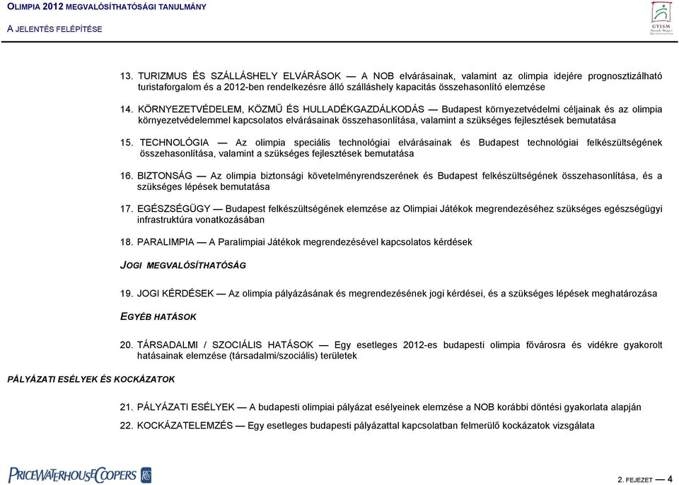 bemutatása 15. TECHNOLÓGIA Az olimpia speciális technológiai elvárásainak és Budapest technológiai felkészültségének összehasonlítása, valamint a szükséges fejlesztések bemutatása 16.