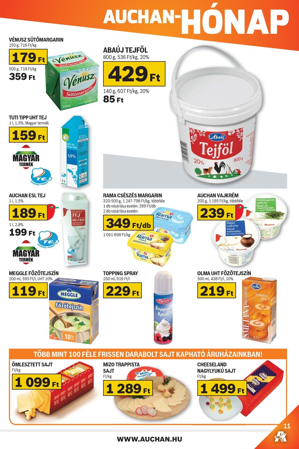 Ft/kg, többféle 189 Ft 239 Ft 349 Ft/db 1 091-698 Ft/kg MEGGLE F Z TEJSZÍN 200 ml, 595 Ft/l, UHT 10% TOPPING SPRAY 250 ml, 916 Ft/l OLMA UHT F Z TEJSZÍN 500 ml, 438 Ft/l, 10% 119 Ft 229 Ft