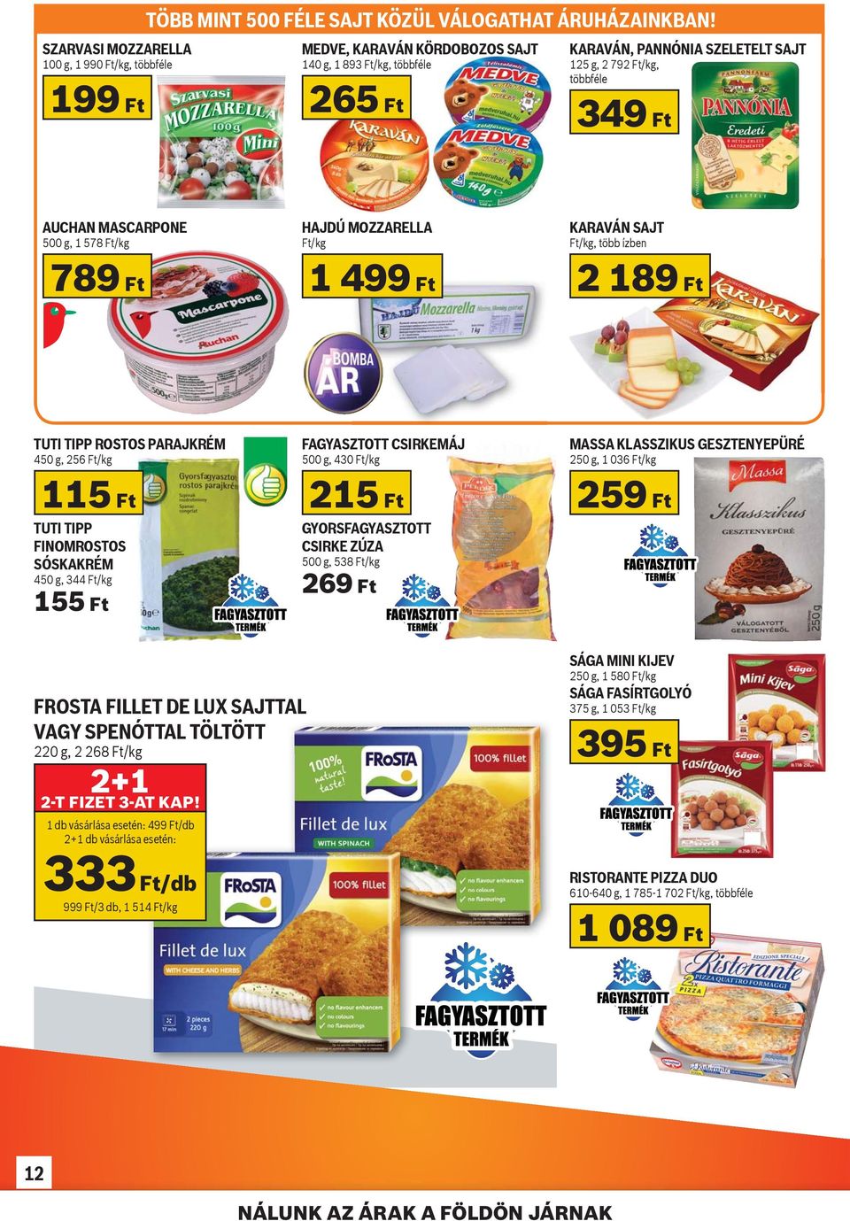KARAVÁN SAJT Ft/kg, több ízben 789 Ft 1 499 Ft 2 189 Ft TUTI TIPP ROSTOS PARAJKRÉM 450 g, 256 Ft/kg TUTI TIPP FINOMROSTOS SÓSKAKRÉM 450 g, 344 Ft/kg 155 Ft FAGYASZTOTT CSIRKEMÁJ 500 g, 43/kg 115 Ft