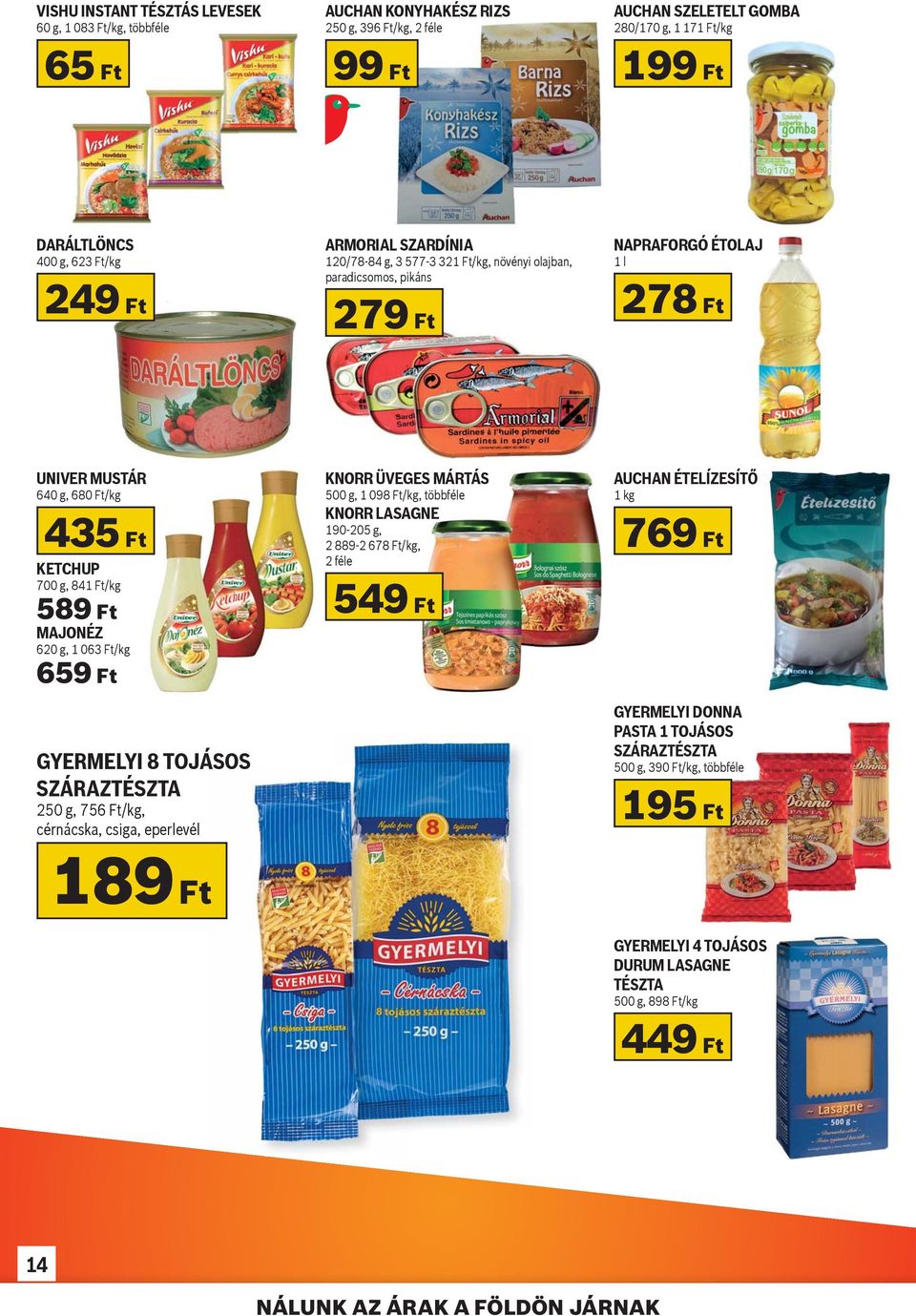 MAJONÉZ 620 g, 1 063 Ft/kg 659 Ft GYERMELYI 8 TOJÁSOS SZÁRAZTÉSZTA 250 g, 756 Ft/kg, cérnácska, csiga, eperlevél KNORR ÜVEGES MÁRTÁS 500 g, 1 098 Ft/kg, többféle KNORR LASAGNE 190-205 g, 2 889-2 678