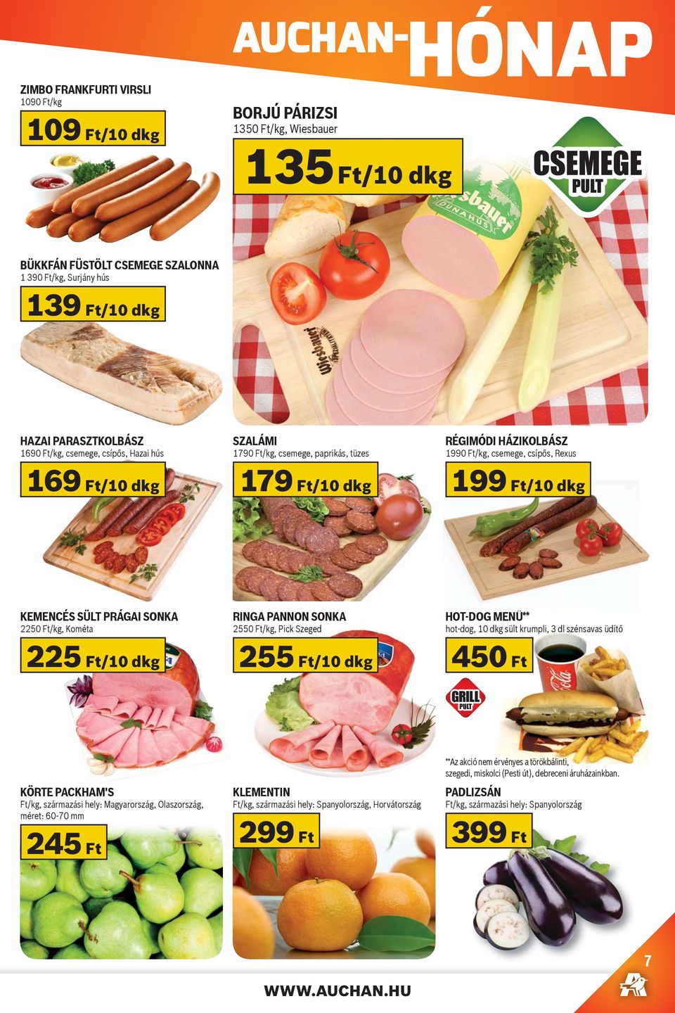 Ft/10 dkg RINGA PANNON SONKA 255/kg, Pick Szeged 255 Ft/10 dkg HOT-DOG MENÜ** hot-dog, 10 dkg sült krumpli, 3 dl szénsavas üdít 45 KÖRTE PACKHAM'S Ft/kg, származási hely: Magyarország, Olaszország,
