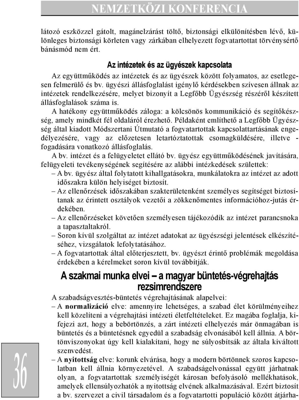 ügyészi állásfoglalást igénylõ kérdésekben szívesen állnak az intézetek rendelkezésére, melyet bizonyít a Legfõbb Ügyészség részérõl készített állásfoglalások száma is.