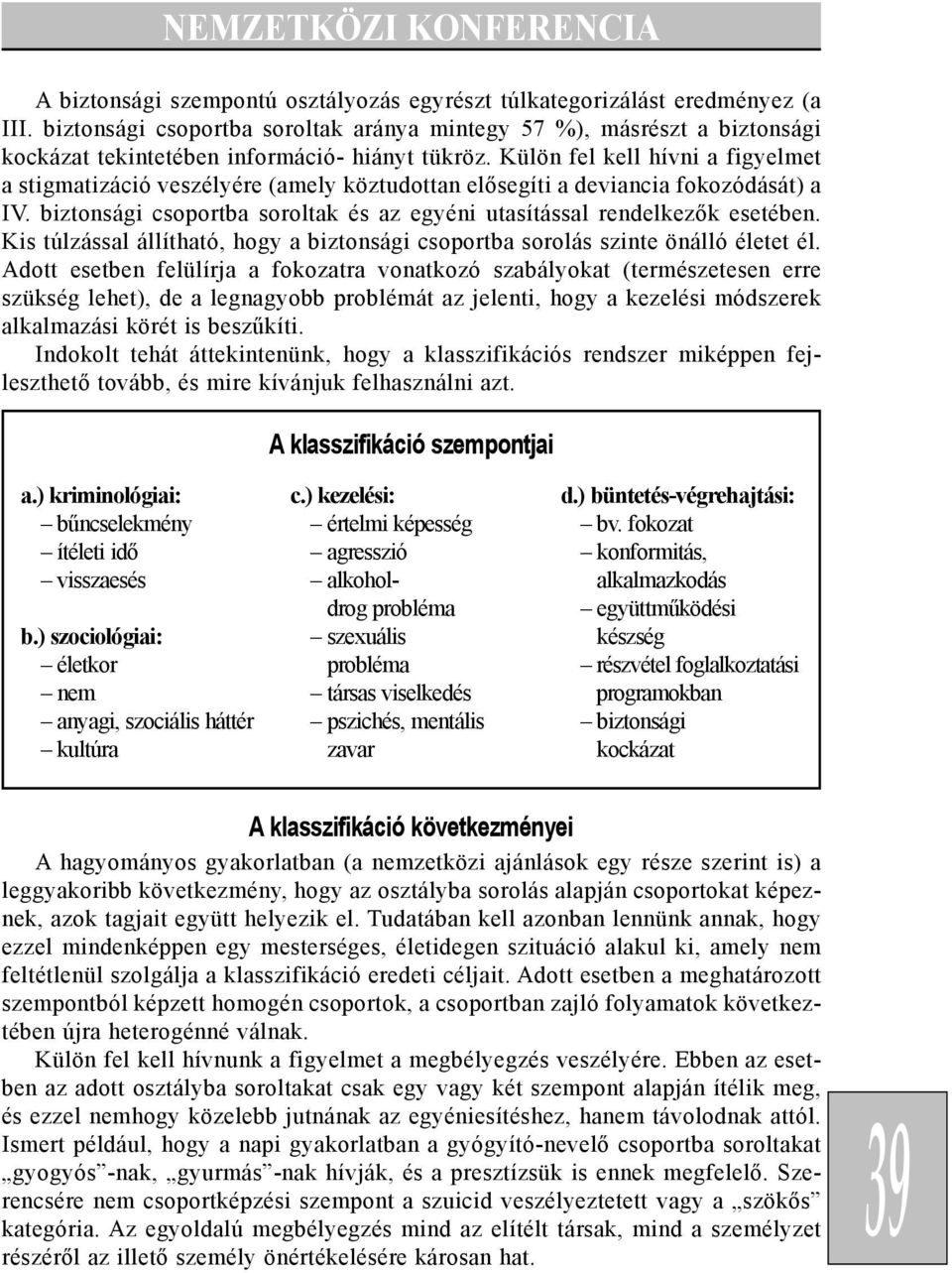 Külön fel kell hívni a figyelmet a stigmatizáció veszélyére (amely köztudottan elõsegíti a deviancia fokozódását) a IV. biztonsági csoportba soroltak és az egyéni utasítással rendelkezõk esetében.