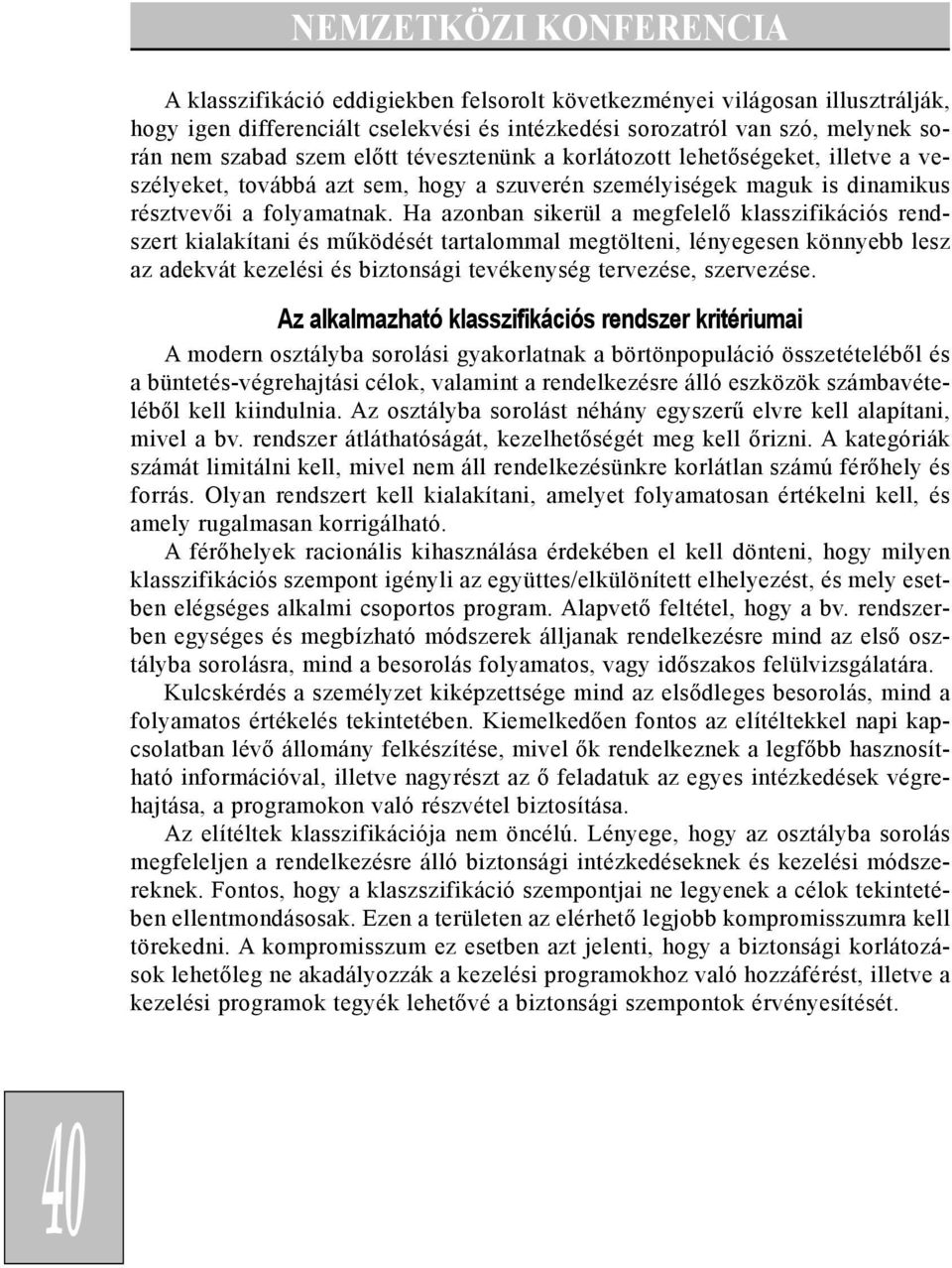 Ha azonban sikerül a megfelelõ klasszifikációs rendszert kialakítani és mûködését tartalommal megtölteni, lényegesen könnyebb lesz az adekvát kezelési és biztonsági tevékenység tervezése, szervezése.