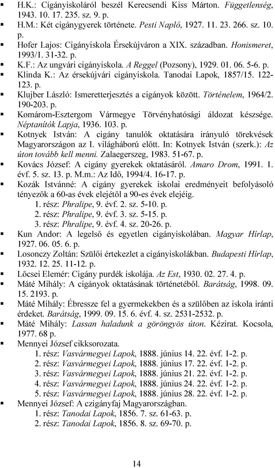 Klujber László: Ismeretterjesztés a cigányok között. Történelem, 1964/2. 190-203. Komárom-Esztergom Vármegye Törvényhatósági áldozat készsége. Néptanítók Lapja, 1936. 103.