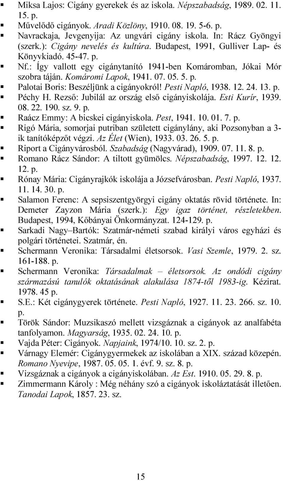 Komáromi Lapok, 1941. 07. 05. 5. Palotai Boris: Beszéljünk a cigányokról! Pesti Napló, 1938. 12. 24. 13. Péchy H. Rezső: Jubilál az ország első cigányiskolája. Esti Kurír, 1939. 08. 22. 190. sz. 9.