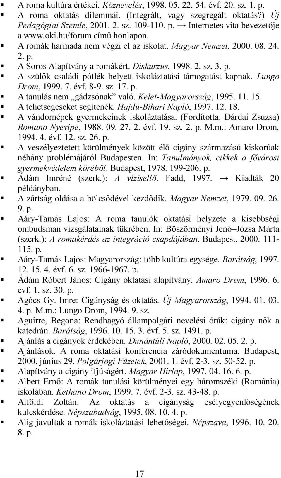 A szülők családi pótlék helyett iskoláztatási támogatást kapnak. Lungo Drom, 1999. 7. évf. 8-9. sz. 17. A tanulás nem gádzsónak való. Kelet-Magyarország, 1995. 11. 15. A tehetségeseket segítenék.