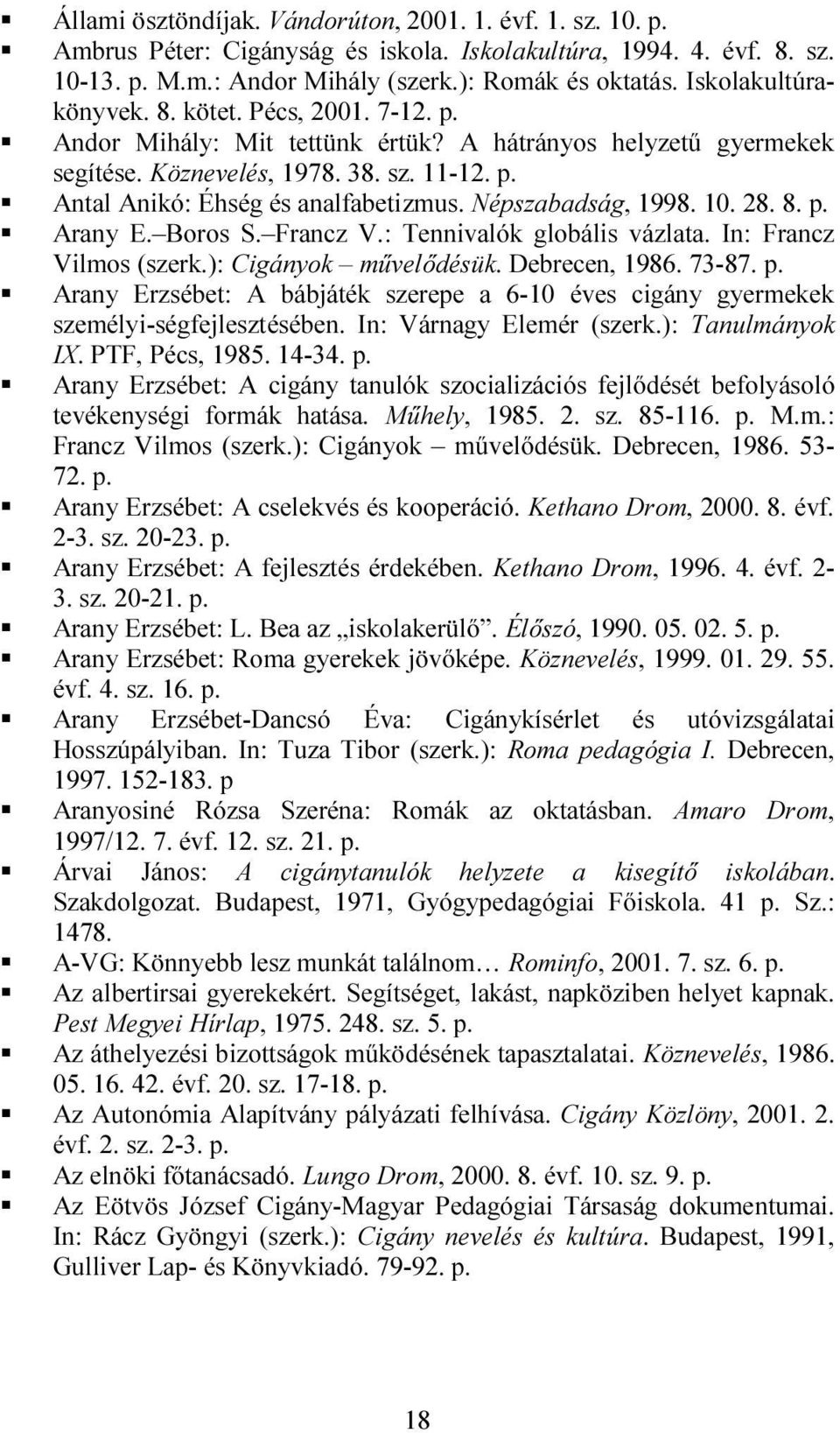 Népszabadság, 1998. 10. 28. 8. Arany E. Boros S. Francz V.: Tennivalók globális vázlata. In: Francz Vilmos (szerk.): Cigányok művelődésük. Debrecen, 1986. 73-87.