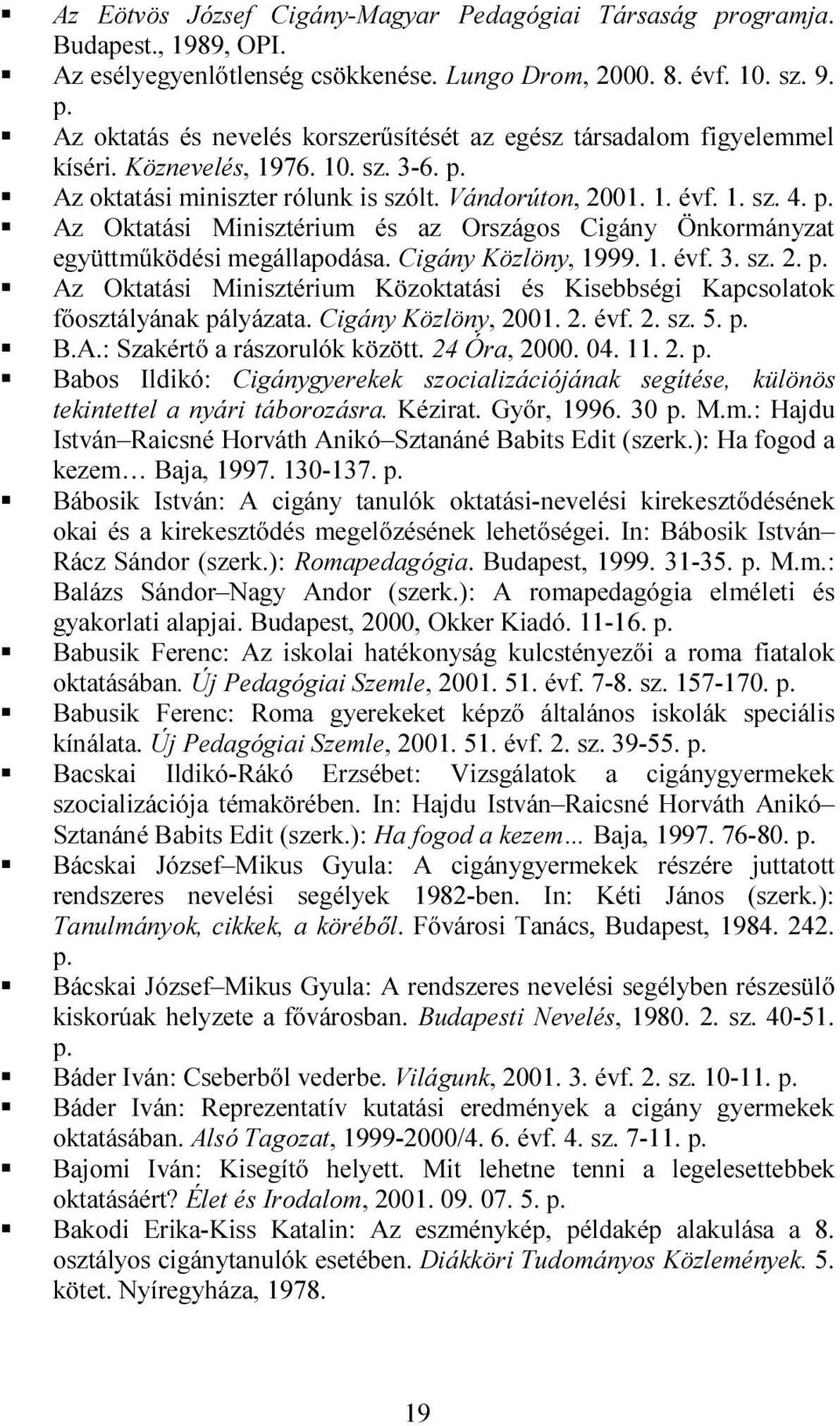 Az Oktatási Minisztérium és az Országos Cigány Önkormányzat együttműködési megállapodása. Cigány Közlöny, 1999. 1. évf. 3. sz. 2.