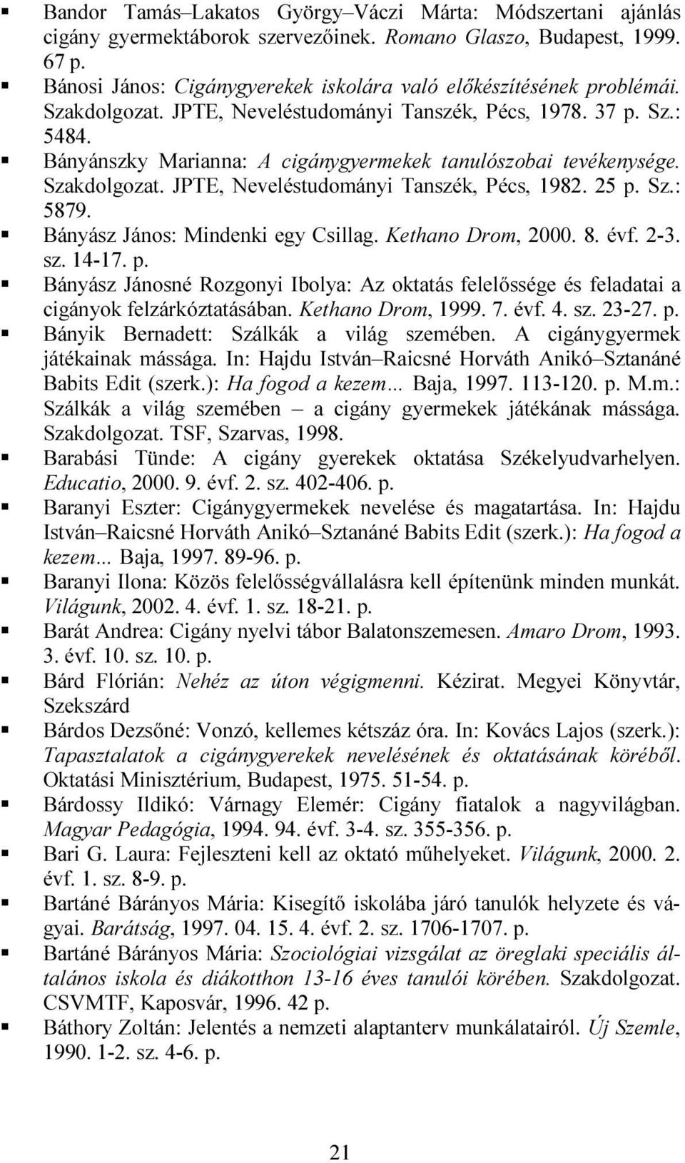 25 Sz.: 5879. Bányász János: Mindenki egy Csillag. Kethano Drom, 2000. 8. évf. 2-3. sz. 14-17. Bányász Jánosné Rozgonyi Ibolya: Az oktatás felelőssége és feladatai a cigányok felzárkóztatásában.