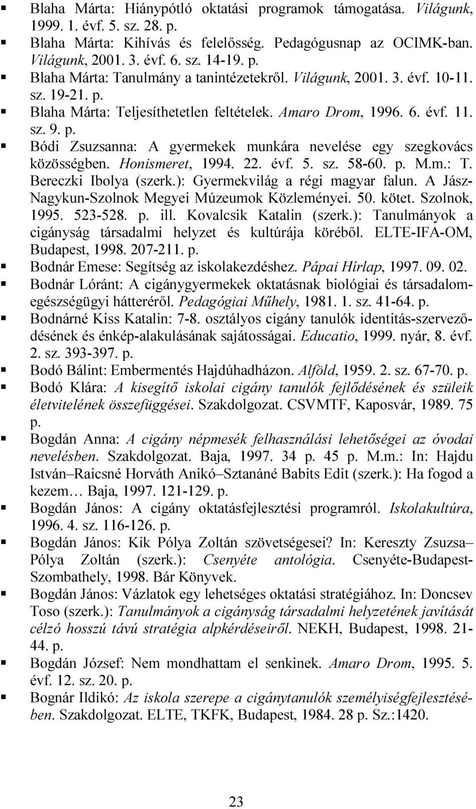 Bódi Zsuzsanna: A gyermekek munkára nevelése egy szegkovács közösségben. Honismeret, 1994. 22. évf. 5. sz. 58-60. M.m.: T. Bereczki Ibolya (szerk.): Gyermekvilág a régi magyar falun.