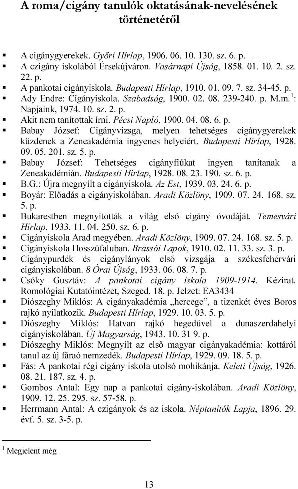 Pécsi Napló, 1900. 04. 08. 6. Babay József: Cigányvizsga, melyen tehetséges cigánygyerekek küzdenek a Zeneakadémia ingyenes helyeiért. Budapesti Hírlap, 1928. 09. 05. 201. sz. 5.