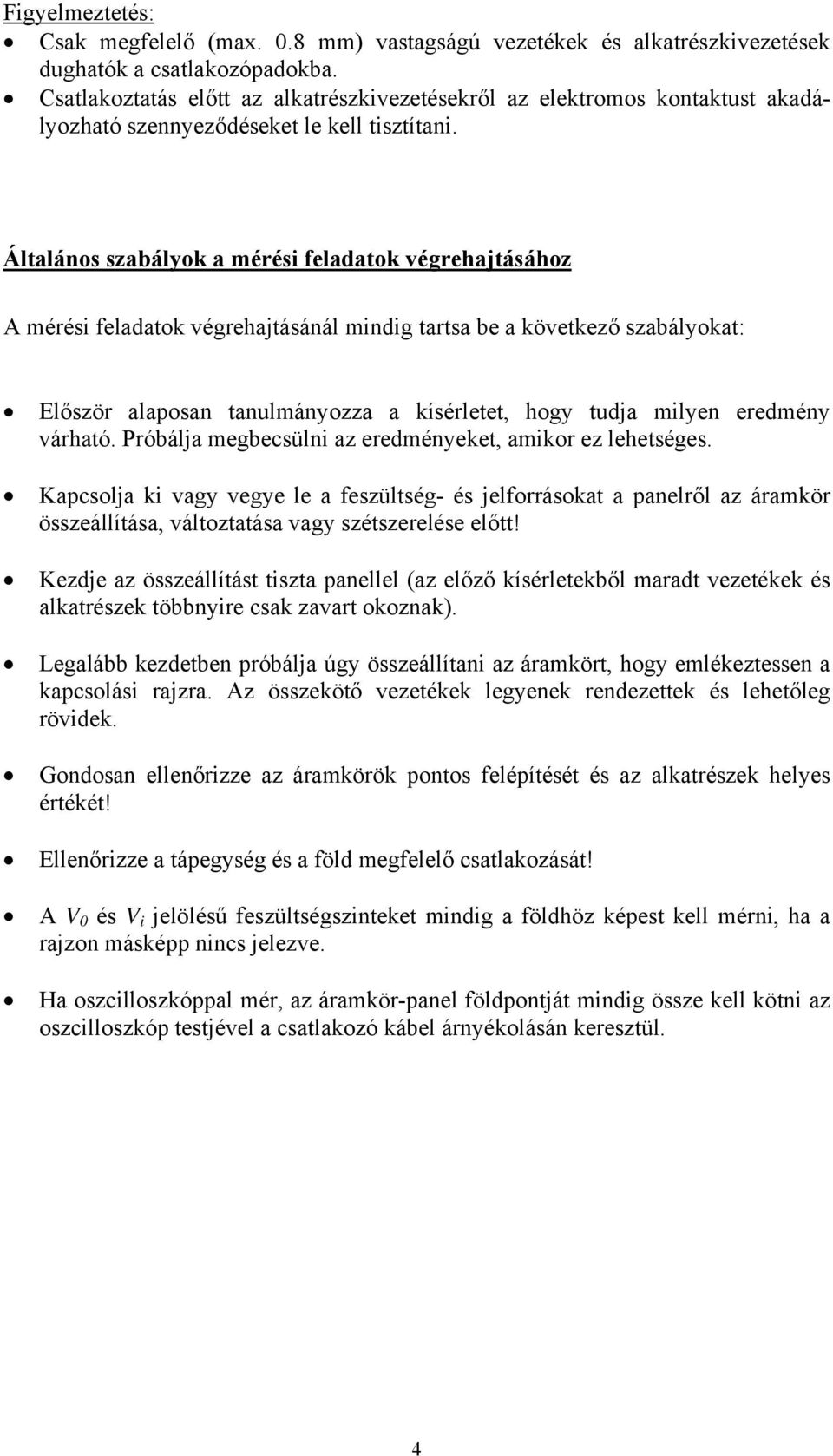 Általános szabályok a mérési feladatok végrehajtásához A mérési feladatok végrehajtásánál mindig tartsa be a következő szabályokat: Először alaposan tanulmányozza a kísérletet, hogy tudja milyen