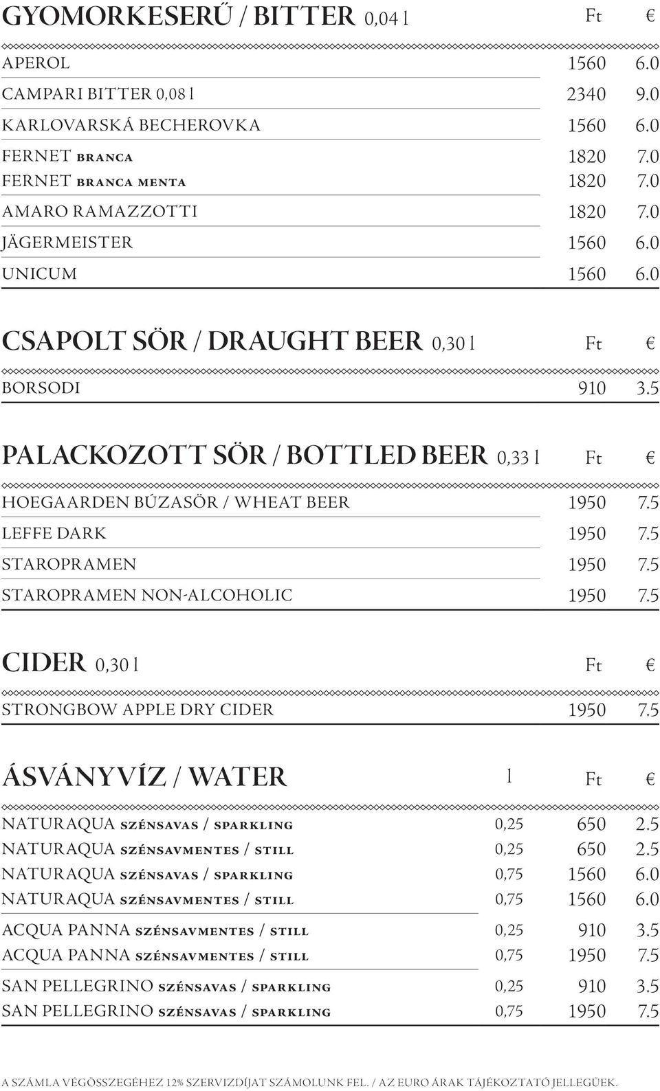 5 Palackozott Sör / Bottled Beer 0,33 l Ft Hoegaarden Búzasör / Wheat Beer Leffe Dark Staropramen Staropramen non-alcoholic cider 0,30 l Ft Strongbow Apple Dry Cider ásványvíz / water l Ft Naturaqua
