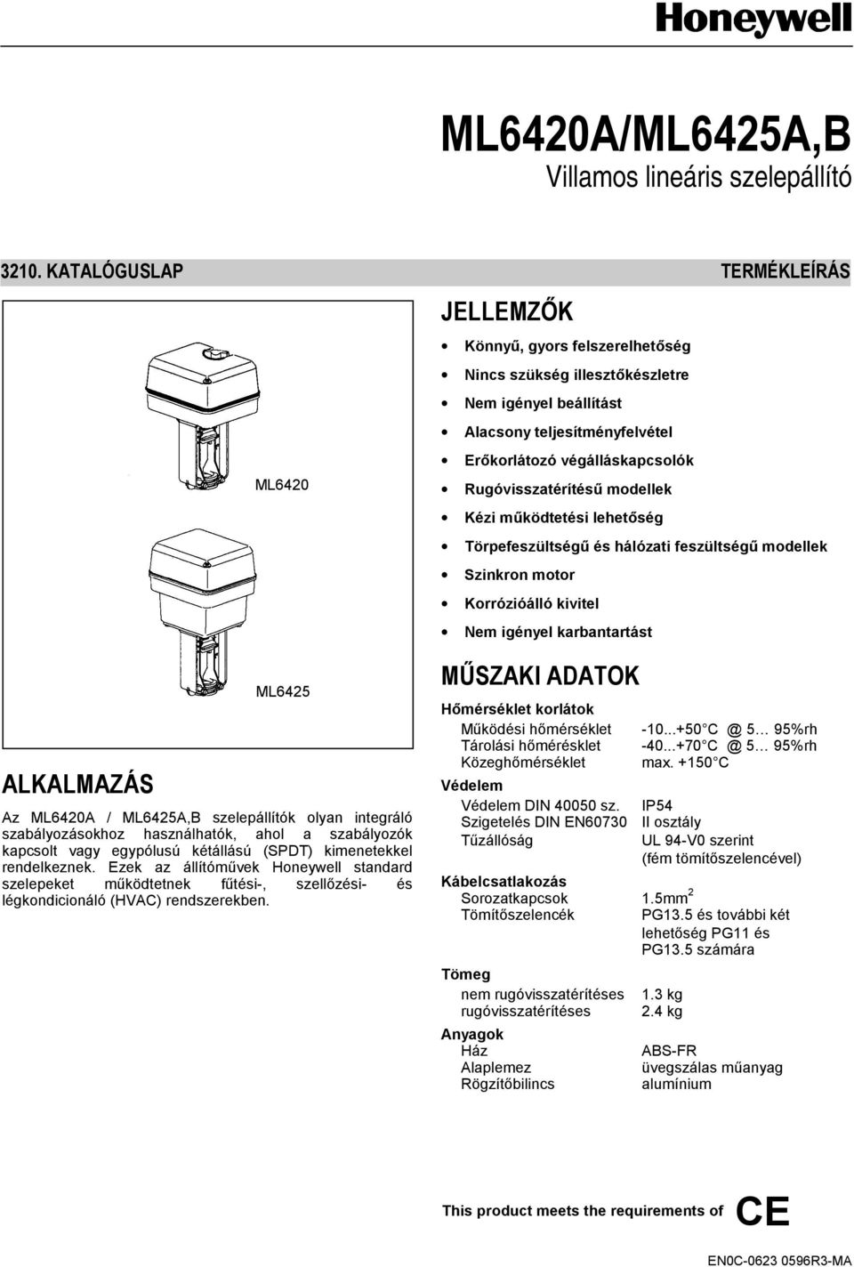 Rugóvisszatérítésű modellek Kézi működtetési lehetőség Törpefeszültségű és hálózati feszültségű modellek Szinkron motor Korrózióálló kivitel Nem igényel karbantartást ALKALMAZÁS ML6425 Az ML6420A /