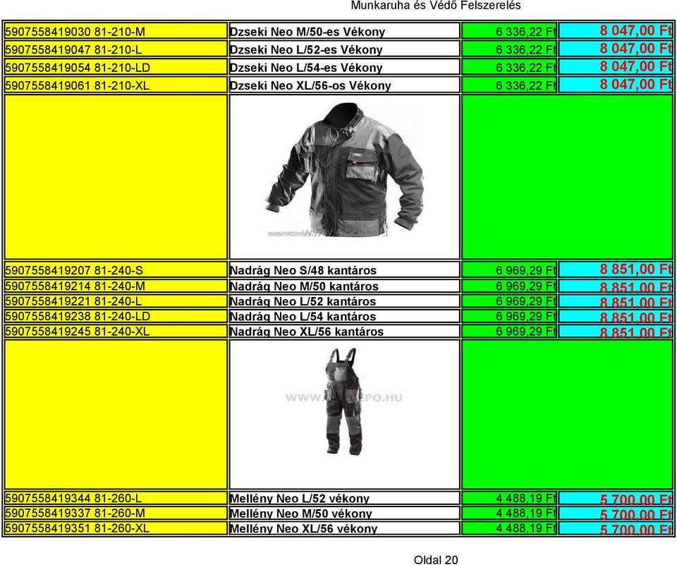 5907558419238 81-240-LD 5907558419245 81-240-XL Nadrág Neo S/48 kantáros Nadrág Neo M/50 kantáros Nadrág Neo L/52 kantáros Nadrág Neo L/54 kantáros Nadrág Neo XL/56 kantáros 6 969,29 Ft 6 969,29 Ft 6