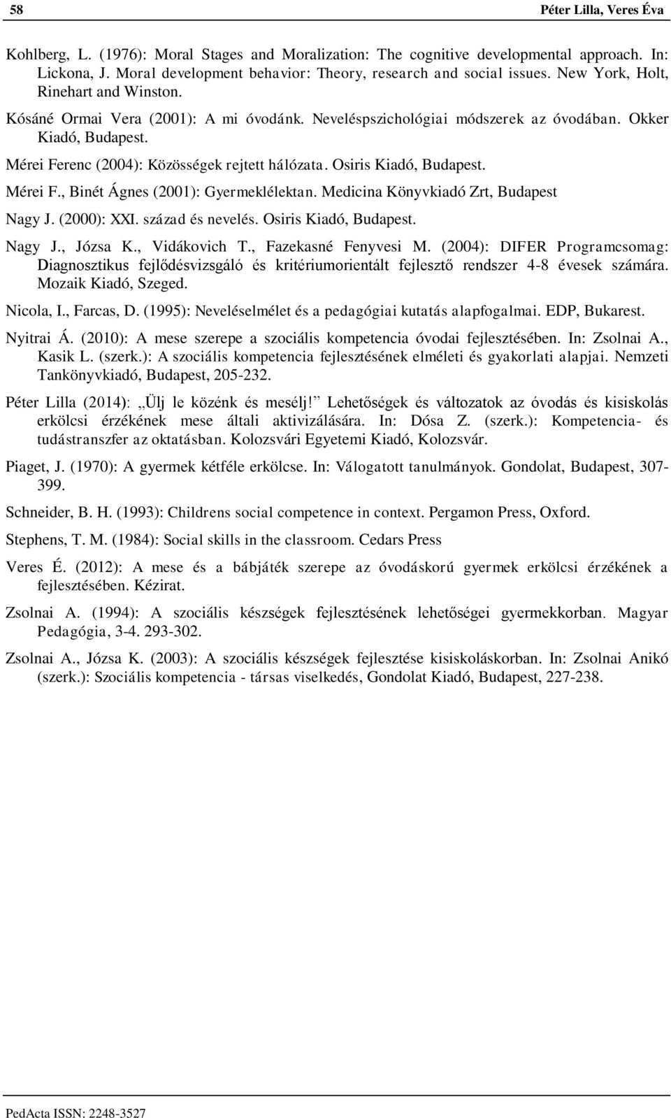 Osiris Kiadó, Budapest. Mérei F., Binét Ágnes (2001): Gyermeklélektan. Medicina Könyvkiadó Zrt, Budapest Nagy J. (2000): XXI. század és nevelés. Osiris Kiadó, Budapest. Nagy J., Józsa K.