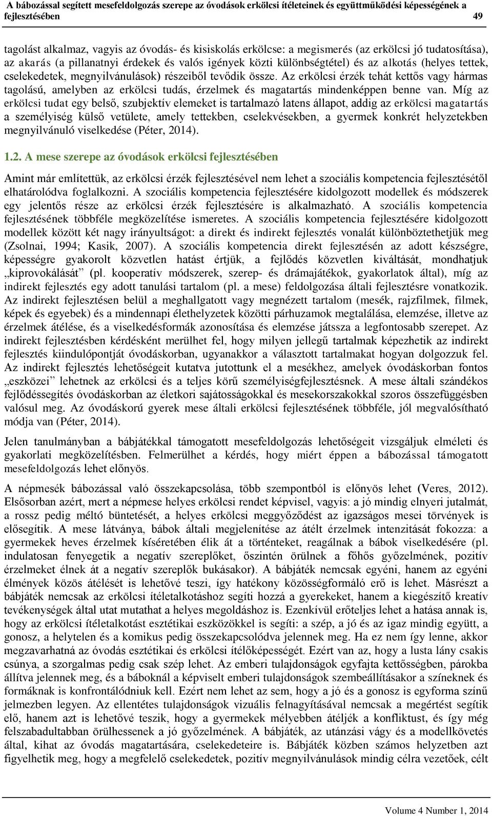 Az erkölcsi érzék tehát kettős vagy hármas tagolású, amelyben az erkölcsi tudás, érzelmek és magatartás mindenképpen benne van.