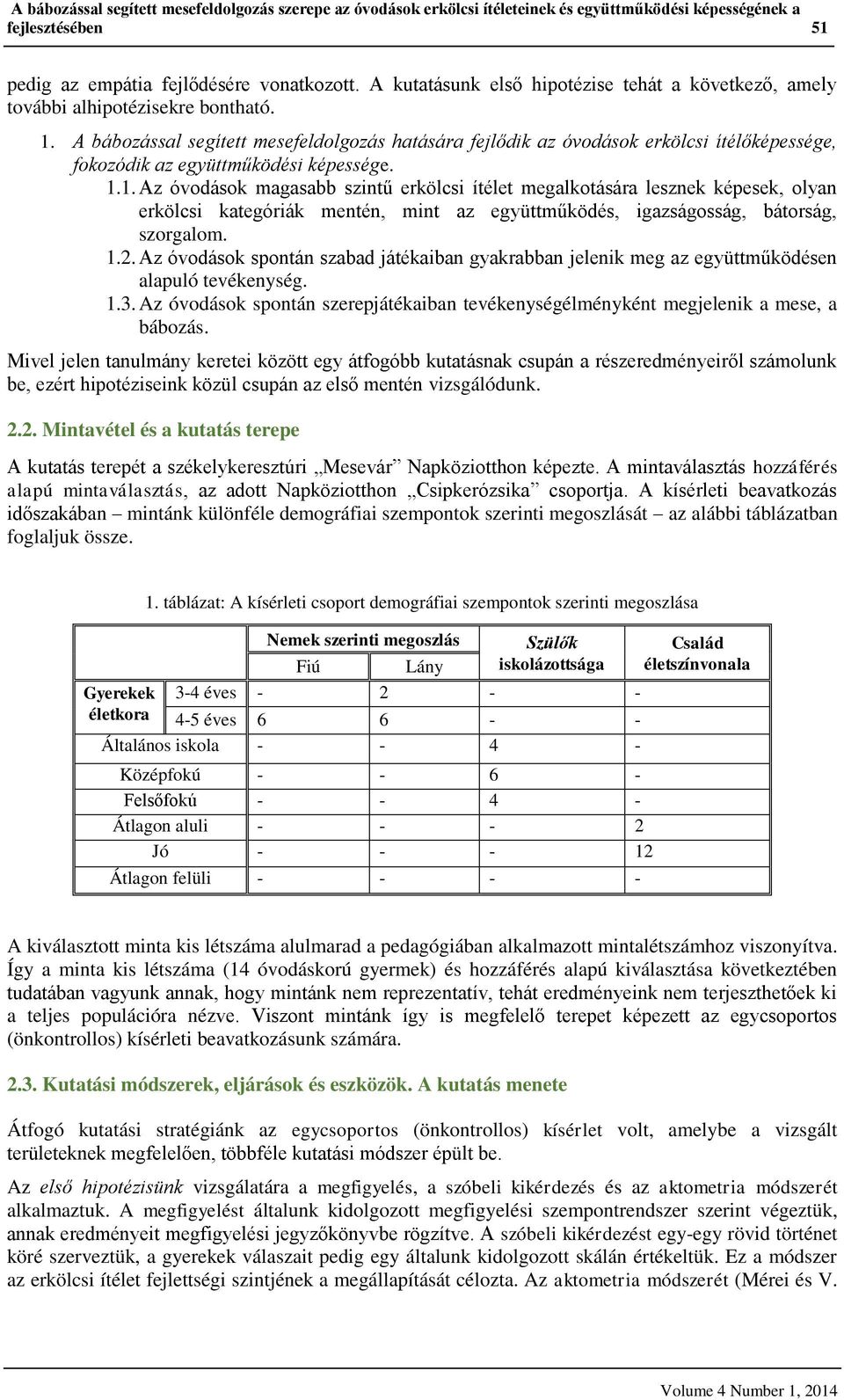 A bábozással segített mesefeldolgozás hatására fejlődik az óvodások erkölcsi ítélőképessége, fokozódik az együttműködési képessége. 1.