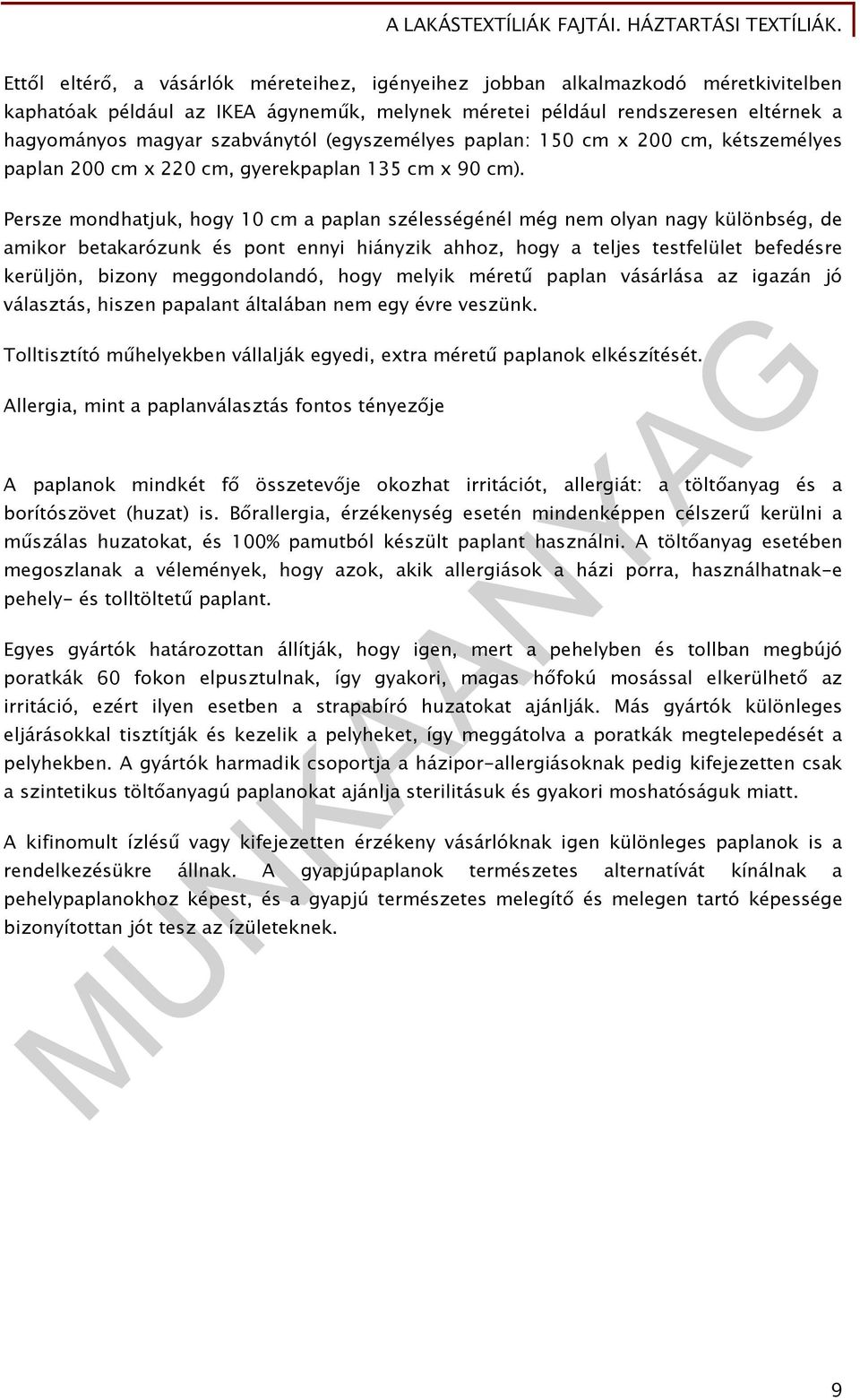Persze mondhatjuk, hogy 10 cm a paplan szélességénél még nem olyan nagy különbség, de amikor betakarózunk és pont ennyi hiányzik ahhoz, hogy a teljes testfelület befedésre kerüljön, bizony