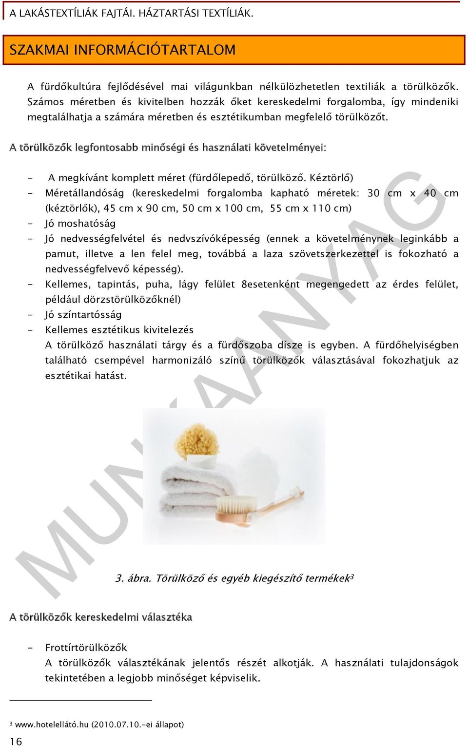 A törülközők legfontosabb minőségi és használati követelményei: - A megkívánt komplett méret (fürdőlepedő, törülköző.