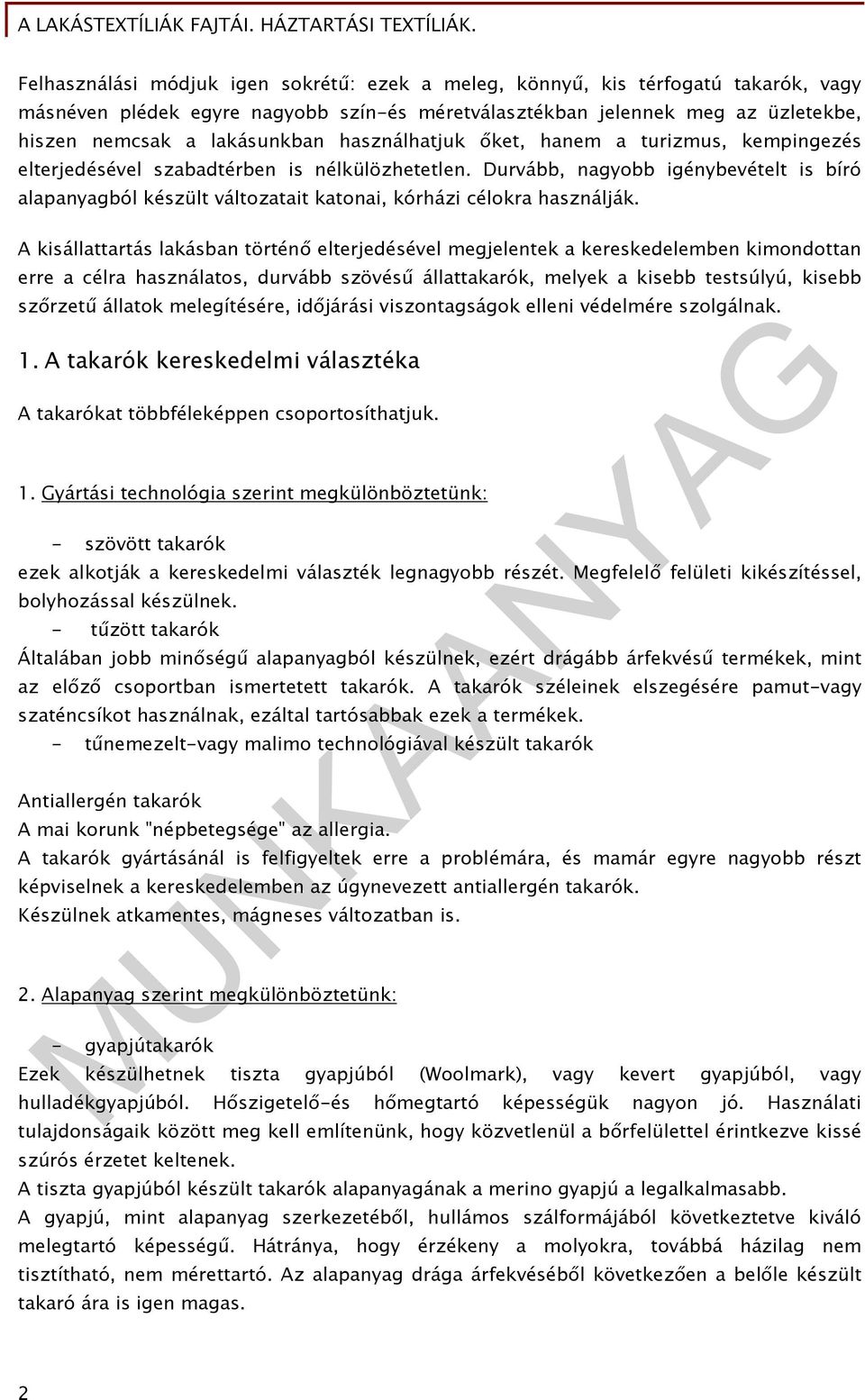 Durvább, nagyobb igénybevételt is bíró alapanyagból készült változatait katonai, kórházi célokra használják.