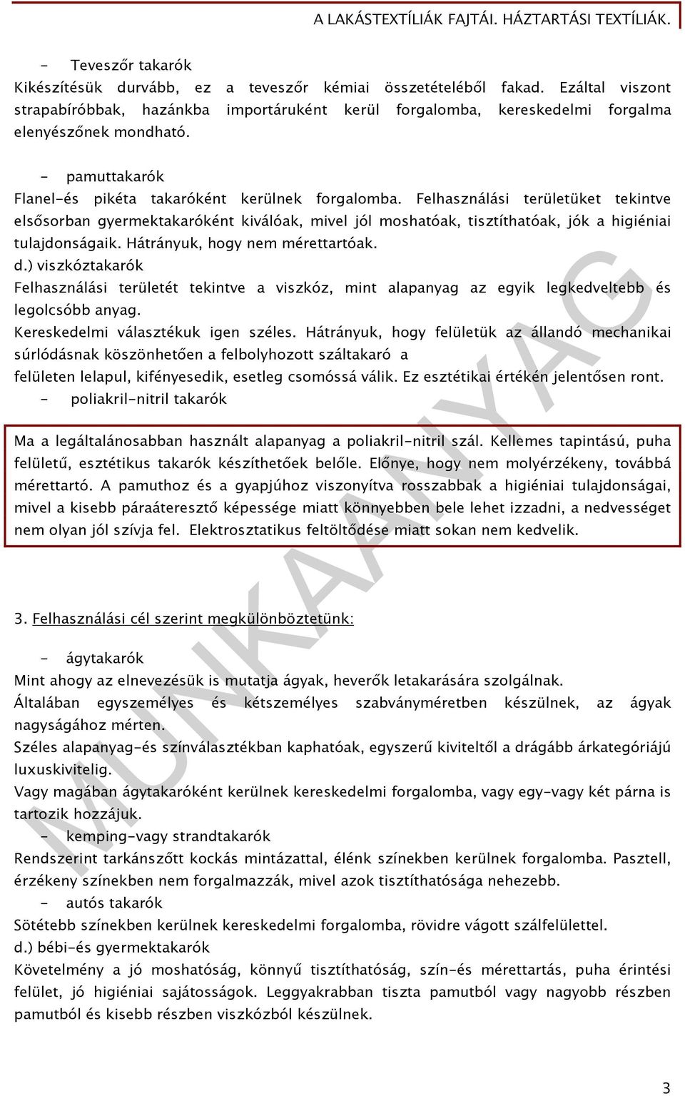 Felhasználási területüket tekintve elsősorban gyermektakaróként kiválóak, mivel jól moshatóak, tisztíthatóak, jók a higiéniai tulajdonságaik. Hátrányuk, hogy nem mérettartóak. d.