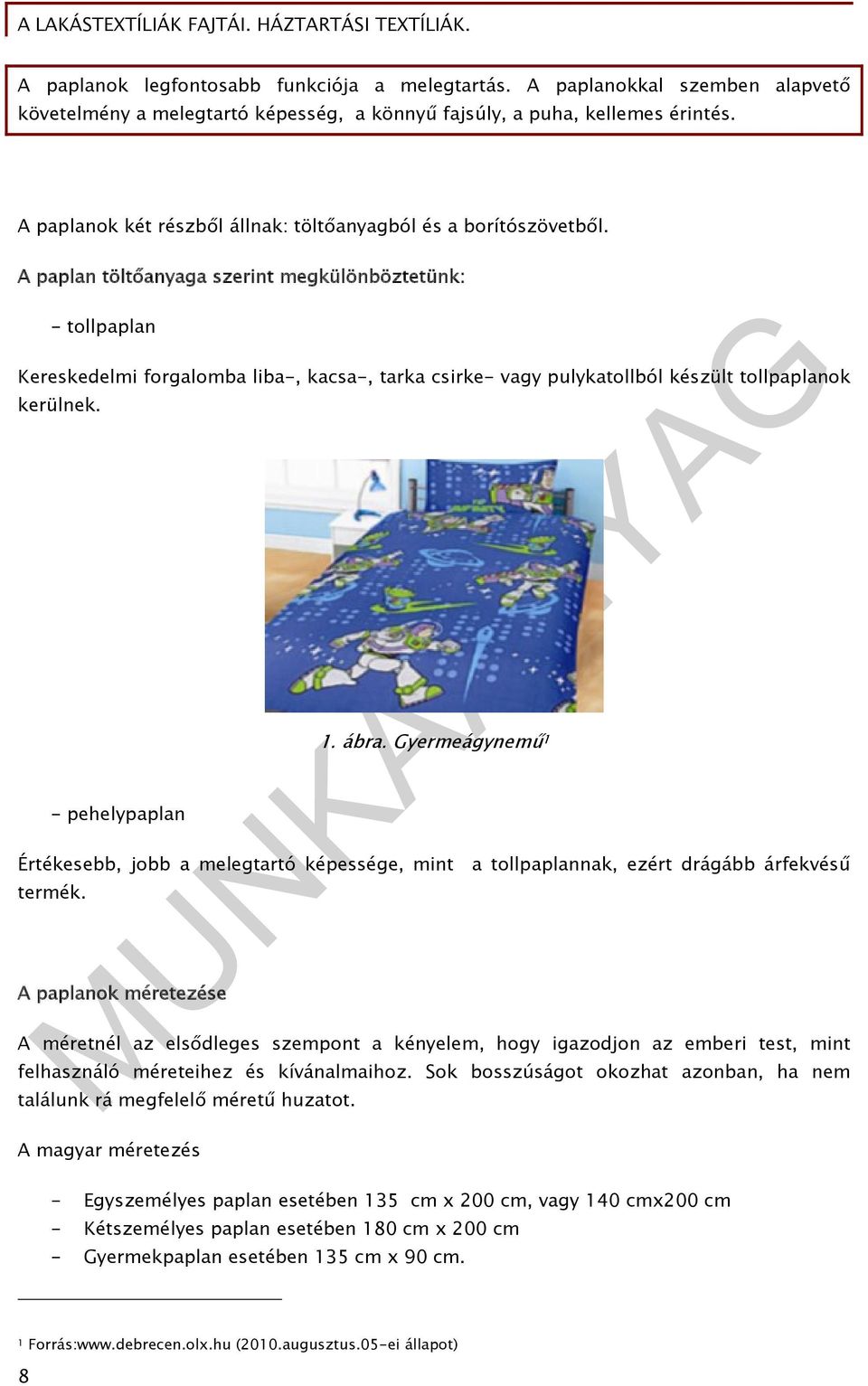 A paplan töltőanyaga szerint megkülönböztetünk: - tollpaplan Kereskedelmi forgalomba liba-, kacsa-, tarka csirke- vagy pulykatollból készült tollpaplanok kerülnek. - pehelypaplan 1. ábra.