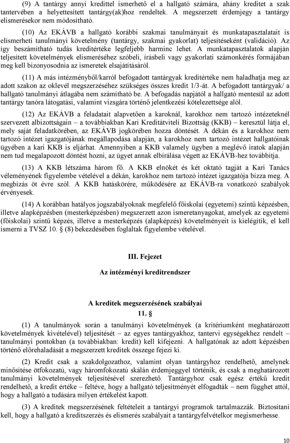 (10) Az EKÁVB a hallgató korábbi szakmai tanulmányait és munkatapasztalatait is elismerheti tanulmányi követelmény (tantárgy, szakmai gyakorlat) teljesítéseként (validáció).