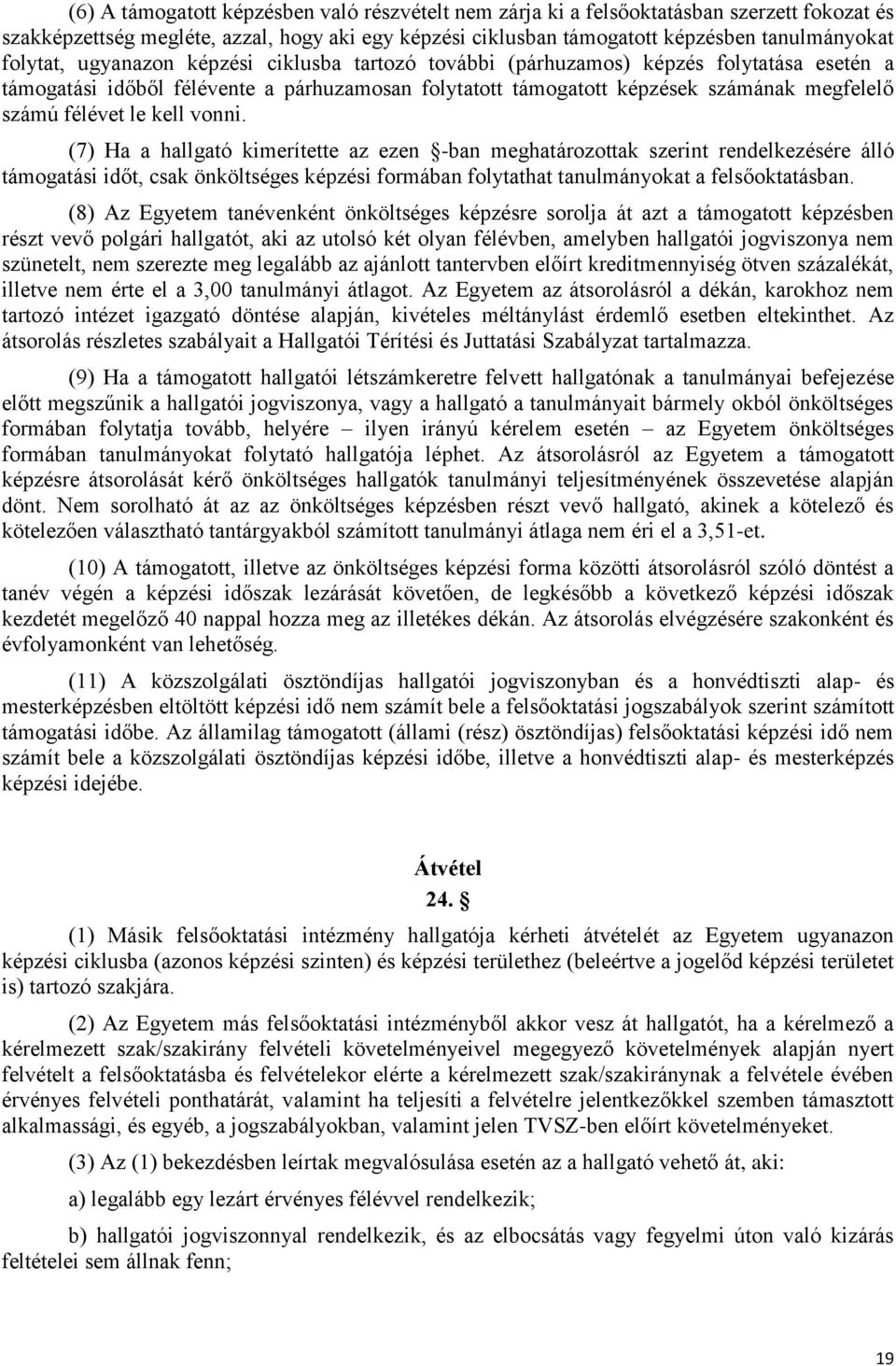 vonni. (7) Ha a hallgató kimerítette az ezen -ban meghatározottak szerint rendelkezésére álló támogatási időt, csak önköltséges képzési formában folytathat tanulmányokat a felsőoktatásban.